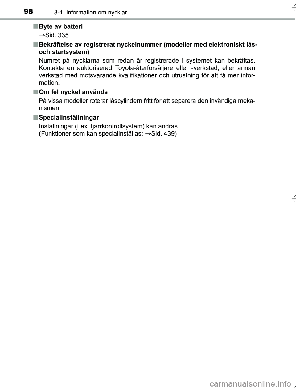 TOYOTA YARIS HYBRID 2016  Bruksanvisningar (in Swedish) 983-1. Information om nycklar
OM52G76SEn
Byte av batteri
Sid. 335
n Bekräftelse av registrerat nyckelnumme r (modeller med elektroniskt lås-
och startsystem)
Numret på nycklarna som redan är re