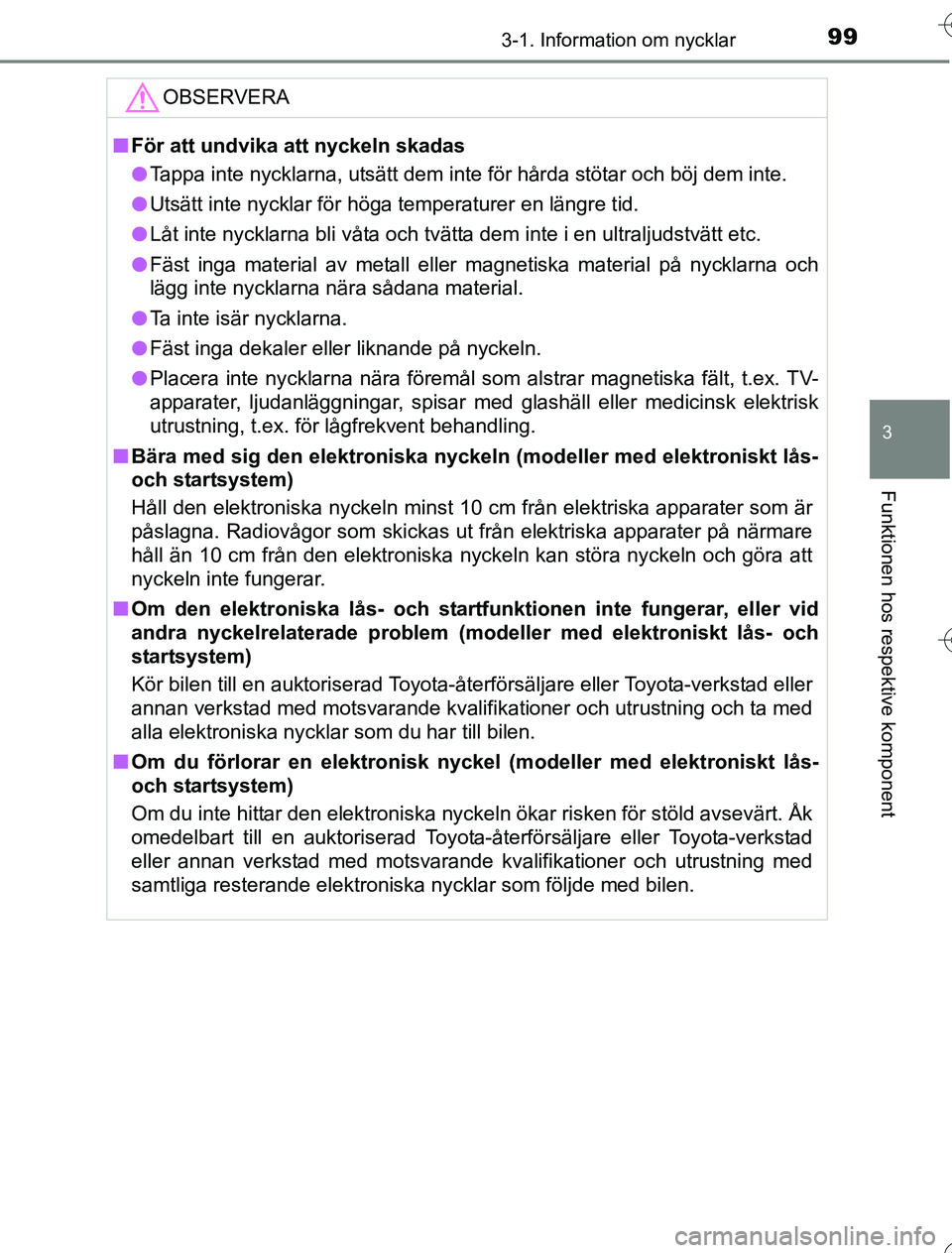 TOYOTA YARIS HYBRID 2016  Bruksanvisningar (in Swedish) 993-1. Information om nycklar
3
Funktionen hos respektive komponent
OM52G76SE
OBSERVERA
nFör att undvika att nyckeln skadas
l Tappa inte nycklarna, utsätt dem inte för hårda stötar och böj dem i