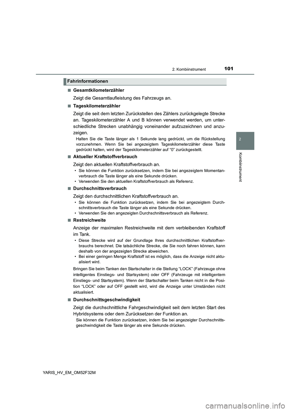TOYOTA YARIS HYBRID 2015  Betriebsanleitungen (in German) 1012. Kombiinstrument
2
Kombiinstrument
YARIS_HV_EM_OM52F32M 
■Gesamtkilometerzähler 
Zeigt die Gesamtlaufleistung des Fahrzeugs an.
■Tageskilometerzähler
Zeigt die seit dem letzten Zurückstell