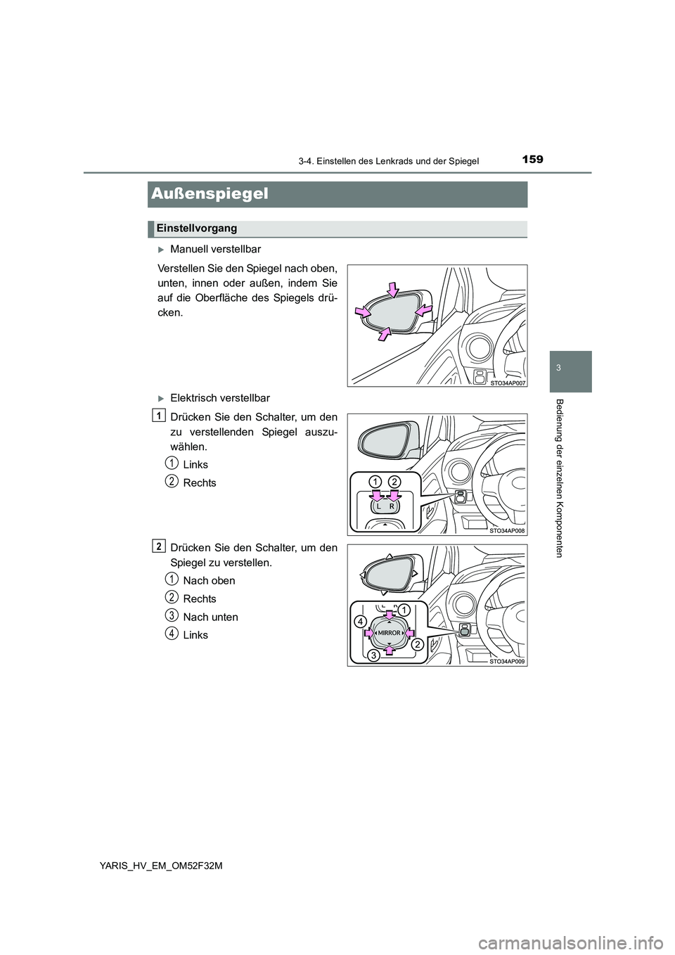 TOYOTA YARIS HYBRID 2015  Betriebsanleitungen (in German) 159
3
3-4. Einstellen des Lenkrads und der Spiegel
Bedienung der einzelnen Komponenten
YARIS_HV_EM_OM52F32M
Außenspiegel
�XManuell verstellbar 
Verstellen Sie den Spiegel nach oben, 
unten, innen ode