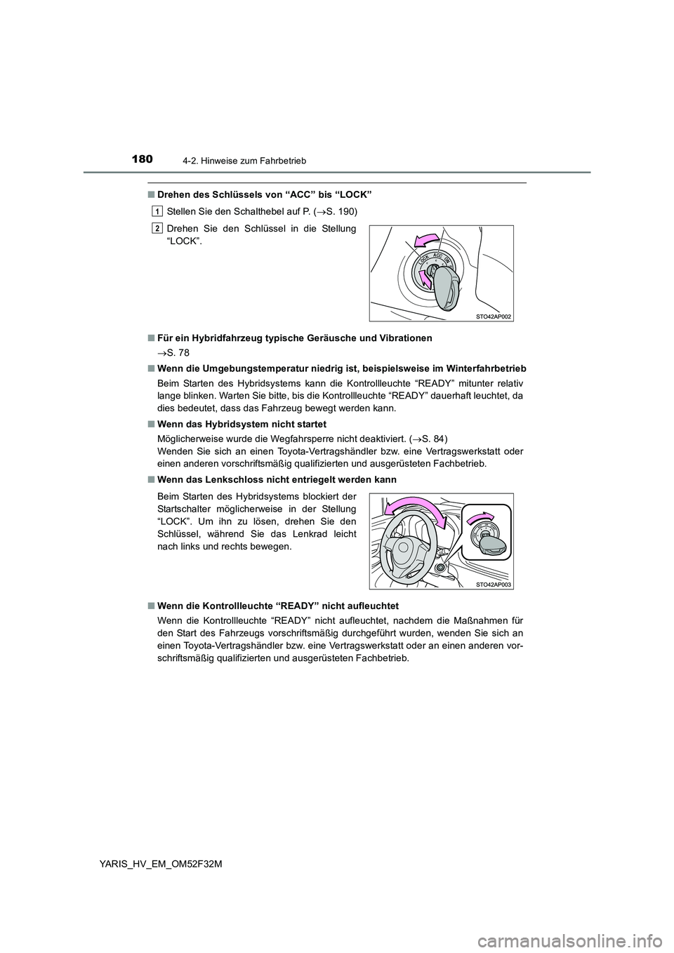 TOYOTA YARIS HYBRID 2015 Betriebsanleitungen (in German) 1804-2. Hinweise zum Fahrbetrieb
YARIS_HV_EM_OM52F32M
■Drehen des Schlüssels von “ACC” bis “LOCK”
Stellen Sie den Schalthebel auf P. ( →S. 190)
■ Für ein Hybridfahrzeug typische Ger TOYOTA YARIS HYBRID 2015 Betriebsanleitungen (in German) 1804-2. Hinweise zum Fahrbetrieb
YARIS_HV_EM_OM52F32M
■Drehen des Schlüssels von “ACC” bis “LOCK”
Stellen Sie den Schalthebel auf P. ( →S. 190)
■ Für ein Hybridfahrzeug typische Ger