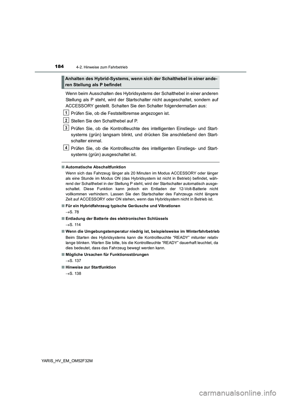 TOYOTA YARIS HYBRID 2015 Betriebsanleitungen (in German) 1844-2. Hinweise zum Fahrbetrieb
YARIS_HV_EM_OM52F32M
Wenn beim Ausschalten des Hybridsystems der Schalthebel in einer anderen
Stellung als P steht, wird der Startschalter nicht ausgeschaltet, sonder TOYOTA YARIS HYBRID 2015 Betriebsanleitungen (in German) 1844-2. Hinweise zum Fahrbetrieb
YARIS_HV_EM_OM52F32M
Wenn beim Ausschalten des Hybridsystems der Schalthebel in einer anderen
Stellung als P steht, wird der Startschalter nicht ausgeschaltet, sonder