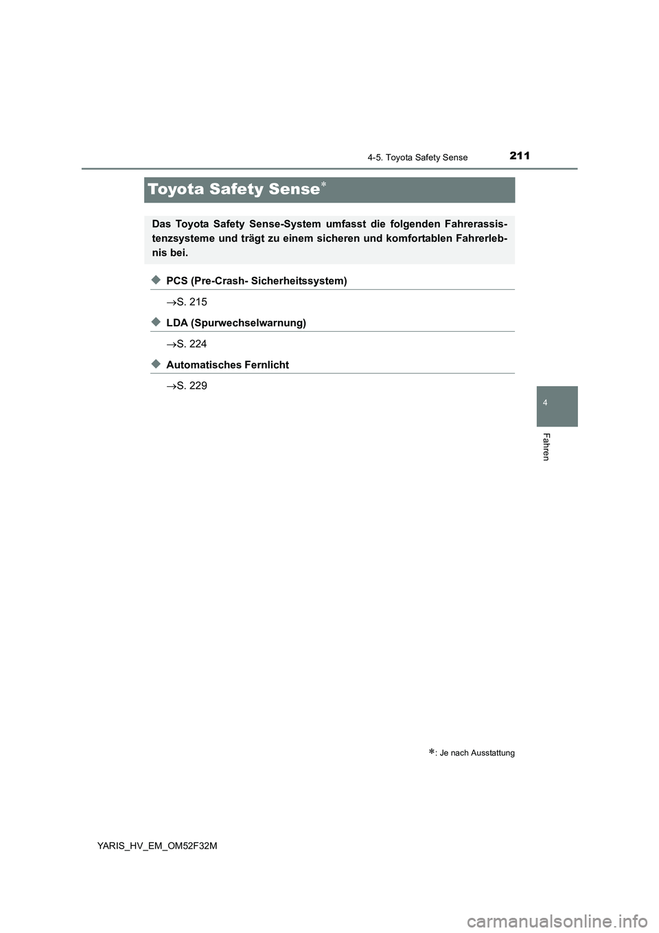TOYOTA YARIS HYBRID 2015  Betriebsanleitungen (in German) 211
4
4-5. Toyota Safety Sense
Fahren
YARIS_HV_EM_OM52F32M
Toyota Safety Sense∗
◆PCS (Pre-Crash- Sicherheitssystem) 
→ S. 215
◆LDA (Spurwechselwarnung) 
→ S. 224
◆Automatisches Fernlicht 
