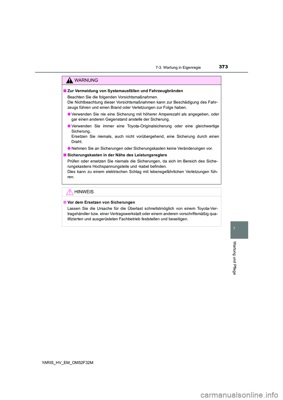 TOYOTA YARIS HYBRID 2015  Betriebsanleitungen (in German) 3737-3. Wartung in Eigenregie
7
Wartung und Pflege
YARIS_HV_EM_OM52F32M
WARNUNG
■Zur Vermeidung von Systemausfällen und Fahrzeugbränden 
Beachten Sie die folgenden Vorsichtsmaßnahmen. 
Die Nichtb