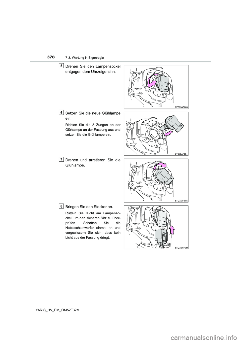 TOYOTA YARIS HYBRID 2015  Betriebsanleitungen (in German) 3787-3. Wartung in Eigenregie
YARIS_HV_EM_OM52F32M
Drehen Sie den Lampensockel 
entgegen dem Uhrzeigersinn. 
Setzen Sie die neue Glühlampe 
ein.
Richten Sie die 3 Zungen an der 
Glühlampe an der Fas