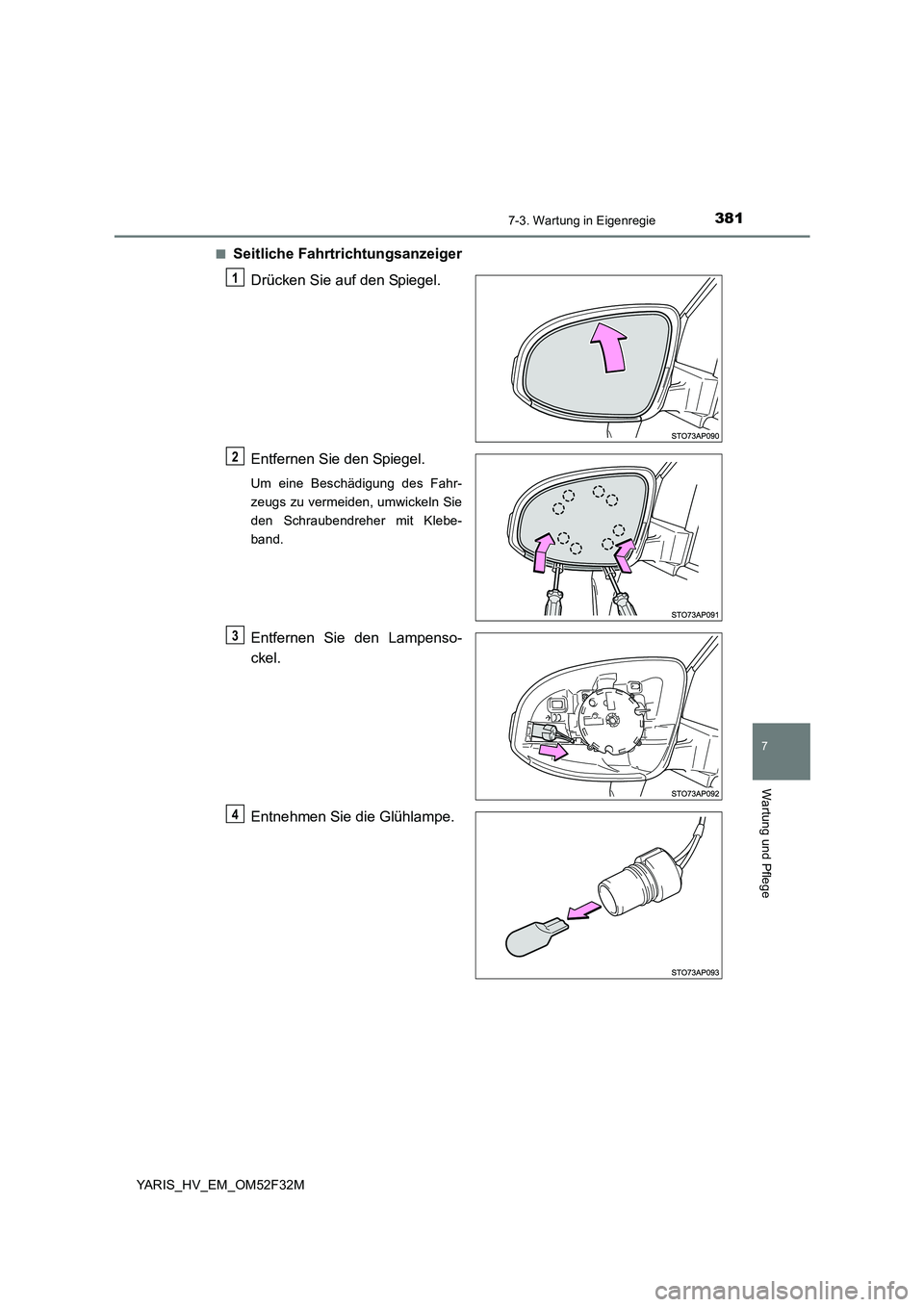 TOYOTA YARIS HYBRID 2015  Betriebsanleitungen (in German) 3817-3. Wartung in Eigenregie
7
Wartung und Pflege
YARIS_HV_EM_OM52F32M 
■Seitliche Fahrtrichtungsanzeiger 
Drücken Sie auf den Spiegel. 
Entfernen Sie den Spiegel.
Um eine Beschädigung des Fahr- 