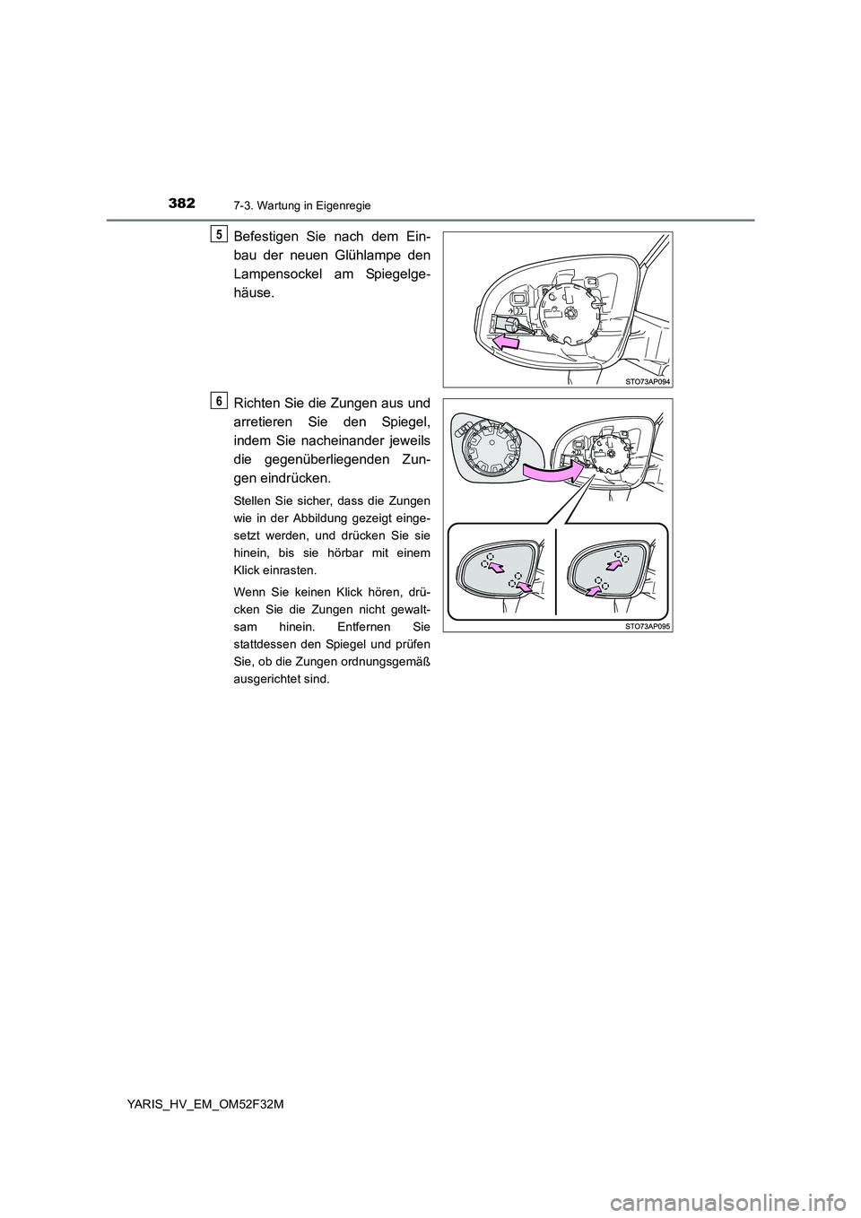 TOYOTA YARIS HYBRID 2015  Betriebsanleitungen (in German) 3827-3. Wartung in Eigenregie
YARIS_HV_EM_OM52F32M
Befestigen Sie nach dem Ein- 
bau der neuen Glühlampe den 
Lampensockel am Spiegelge- 
häuse. 
Richten Sie die Zungen aus und 
arretieren Sie den S