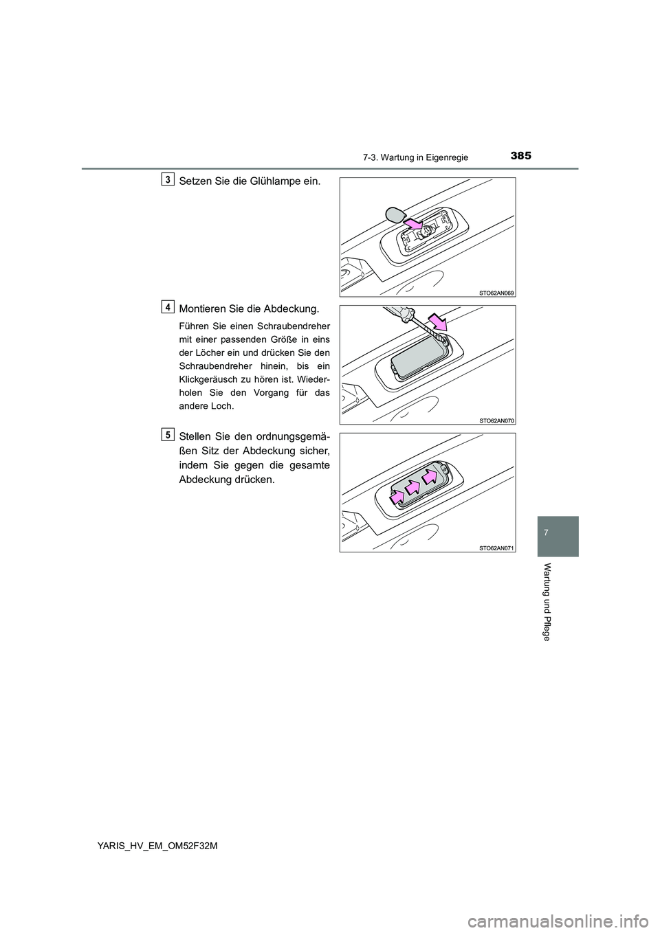 TOYOTA YARIS HYBRID 2015  Betriebsanleitungen (in German) 3857-3. Wartung in Eigenregie
7
Wartung und Pflege
YARIS_HV_EM_OM52F32M
Setzen Sie die Glühlampe ein. 
Montieren Sie die Abdeckung.
Führen Sie einen Schraubendreher 
mit einer passenden Größe in e