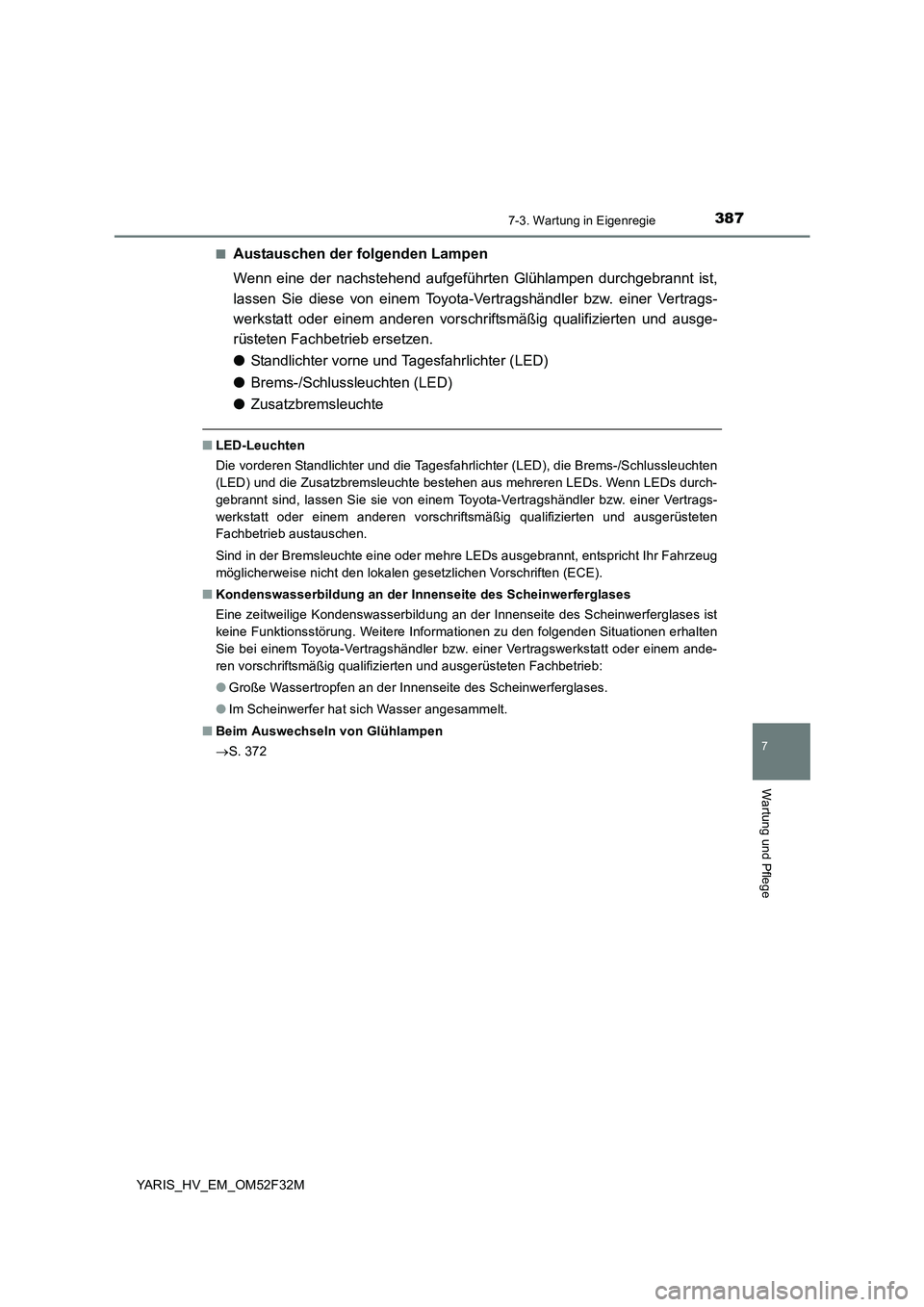 TOYOTA YARIS HYBRID 2015  Betriebsanleitungen (in German) 3877-3. Wartung in Eigenregie
7
Wartung und Pflege
YARIS_HV_EM_OM52F32M 
■Austauschen der folgenden Lampen 
Wenn eine der nachstehend aufgeführten Glühlampen durchgebrannt ist, 
lassen Sie diese v