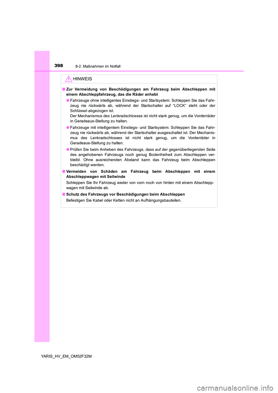 TOYOTA YARIS HYBRID 2015  Betriebsanleitungen (in German) 3988-2. Maßnahmen im Notfall
YARIS_HV_EM_OM52F32M
HINWEIS
■Zur Vermeidung von Beschädigungen am Fahrzeug beim Abschleppen mit
einem Abschleppfahrzeug, das die Räder anhebt
●Fahrzeuge ohne intel
