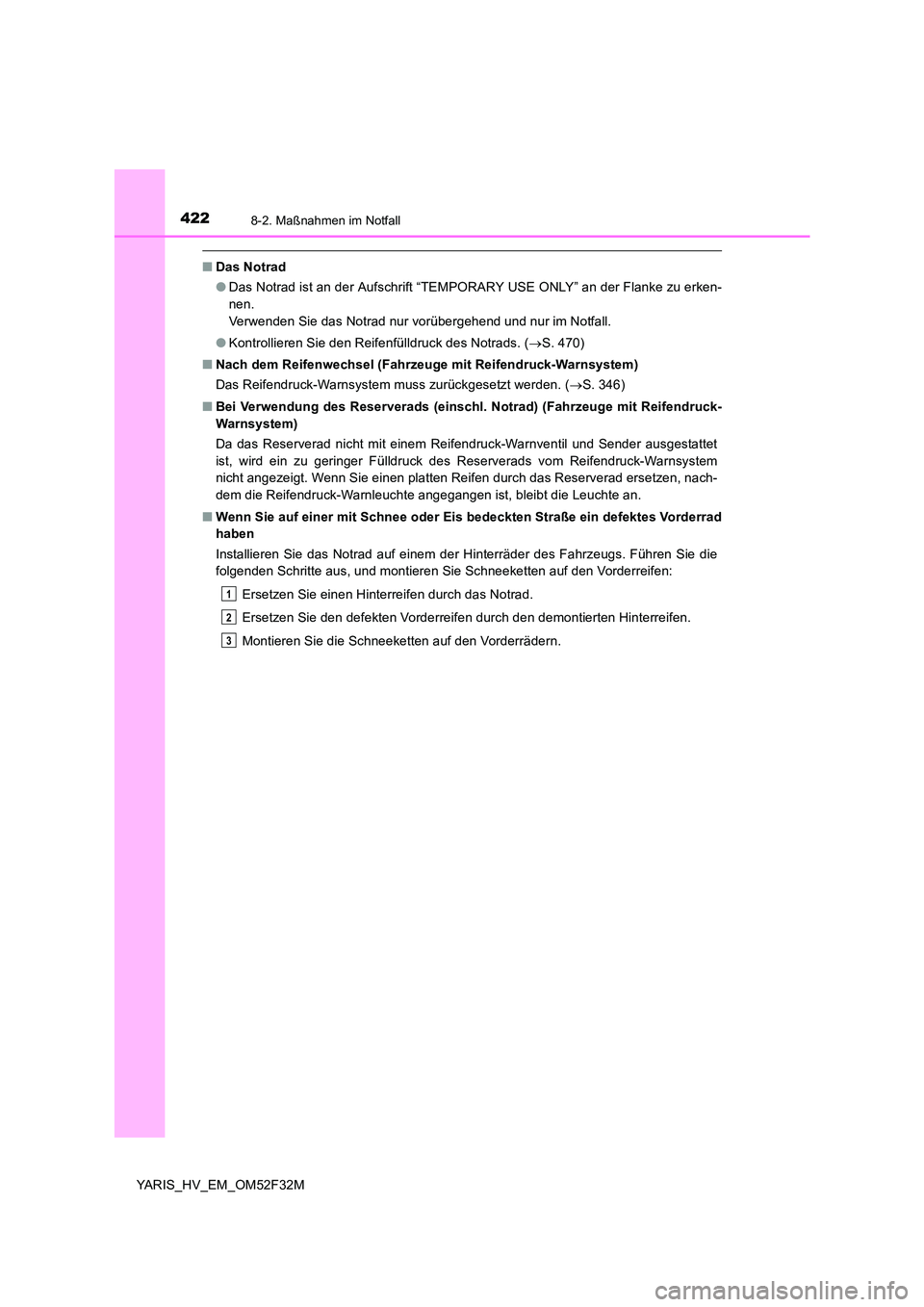 TOYOTA YARIS HYBRID 2015 Betriebsanleitungen (in German) 4228-2. Maßnahmen im Notfall
YARIS_HV_EM_OM52F32M
■Das Notrad
● Das Notrad ist an der Aufschrift “TEMPORARY USE ONLY” an der Flanke zu erken-
nen.
Verwenden Sie das Notrad nur vorübergehen TOYOTA YARIS HYBRID 2015 Betriebsanleitungen (in German) 4228-2. Maßnahmen im Notfall
YARIS_HV_EM_OM52F32M
■Das Notrad
● Das Notrad ist an der Aufschrift “TEMPORARY USE ONLY” an der Flanke zu erken-
nen.
Verwenden Sie das Notrad nur vorübergehen