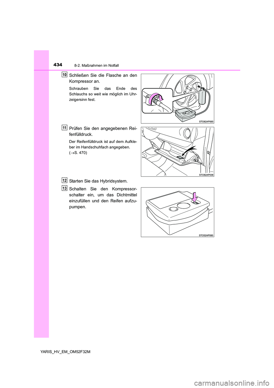 TOYOTA YARIS HYBRID 2015  Betriebsanleitungen (in German) 4348-2. Maßnahmen im Notfall
YARIS_HV_EM_OM52F32M
Schließen Sie die Flasche an den 
Kompressor an.
Schrauben Sie das Ende des 
Schlauchs so weit wie möglich im Uhr-
zeigersinn fest.
Prüfen Sie den