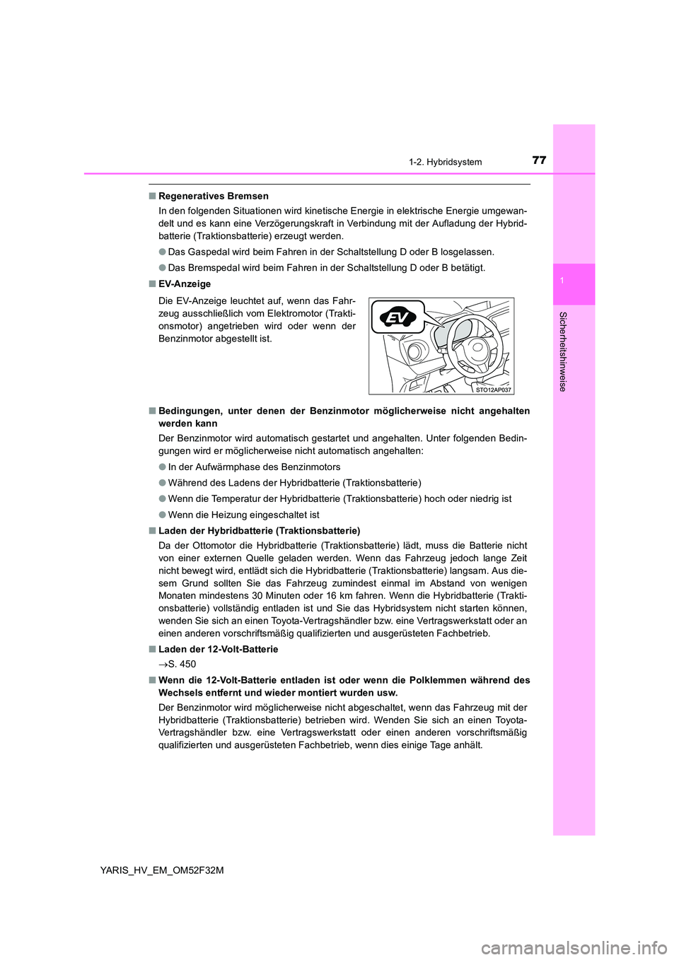 TOYOTA YARIS HYBRID 2015 Betriebsanleitungen (in German) 771-2. Hybridsystem
1
Sicherheitshinweise
YARIS_HV_EM_OM52F32M
■Regeneratives Bremsen
In den folgenden Situationen wird kinetische Energie in elektrische Energie umgewan-
delt und es kann eine Ver TOYOTA YARIS HYBRID 2015 Betriebsanleitungen (in German) 771-2. Hybridsystem
1
Sicherheitshinweise
YARIS_HV_EM_OM52F32M
■Regeneratives Bremsen
In den folgenden Situationen wird kinetische Energie in elektrische Energie umgewan-
delt und es kann eine Ver