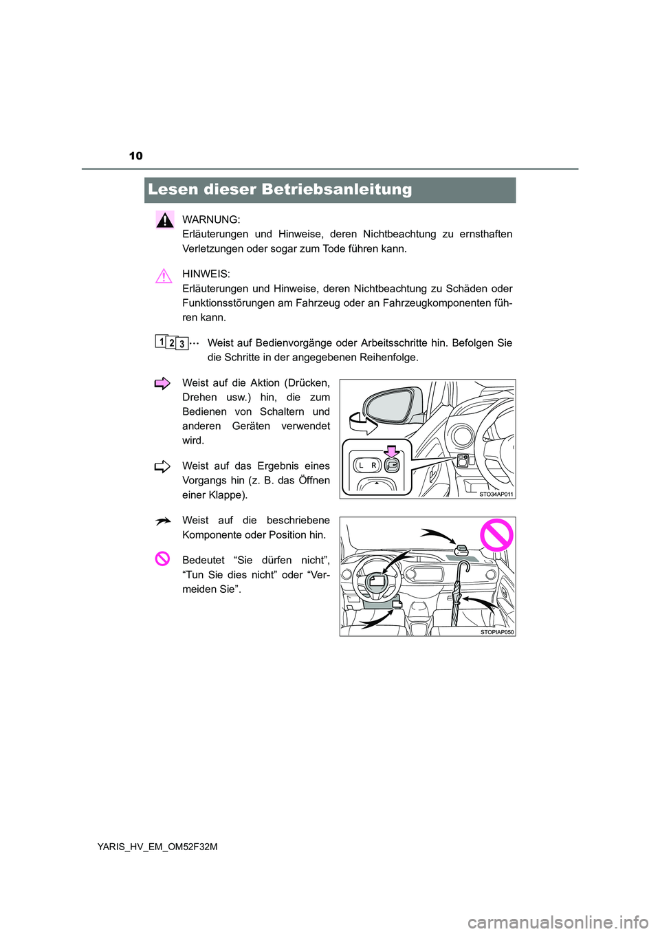 TOYOTA YARIS HYBRID 2015  Betriebsanleitungen (in German) 10
YARIS_HV_EM_OM52F32M
Lesen dieser Betriebsanleitung
WARNUNG:  
Erläuterungen und Hinweise, deren Nichtbeachtung zu ernsthaften 
Verletzungen oder sogar zum Tode führen kann. 
HINWEIS:  
Erläuter