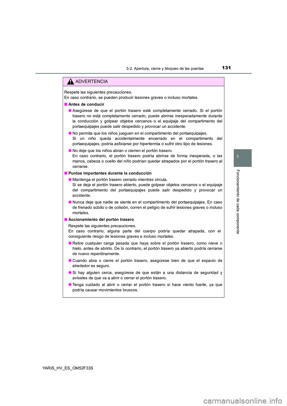 TOYOTA YARIS HYBRID 2015  Manual del propietario (in Spanish) 1313-2. Apertura, cierre y bloqueo de las puertas
3
Funcionamiento de cada componente
YARIS_HV_ES_OM52F33S
ADVERTENCIA
Respete las siguientes precauciones. 
En caso contrario, se pueden producir lesio