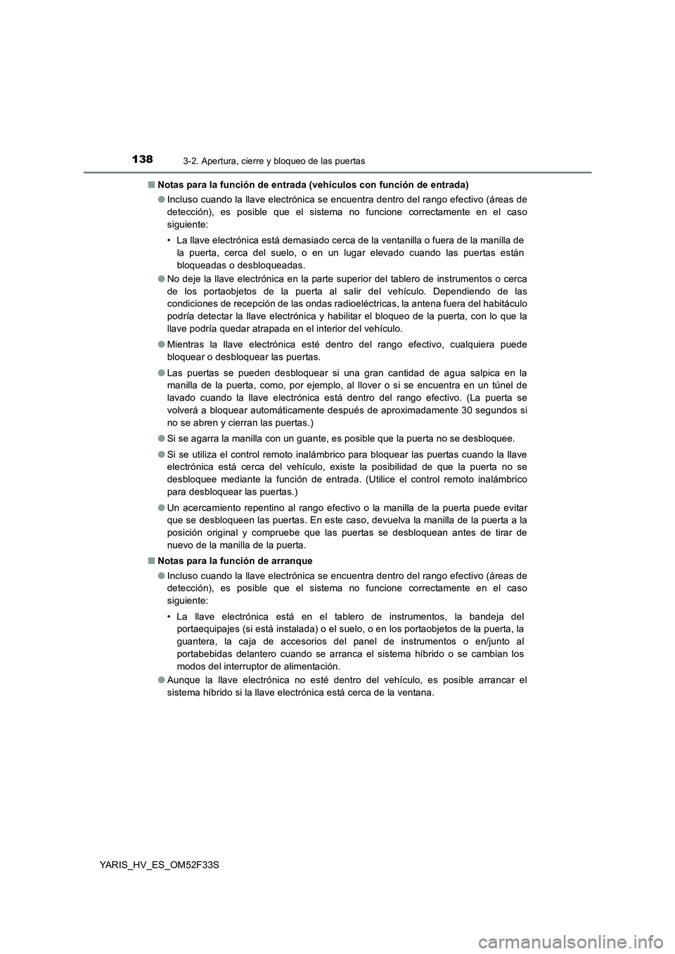TOYOTA YARIS HYBRID 2015  Manual del propietario (in Spanish) 1383-2. Apertura, cierre y bloqueo de las puertas
YARIS_HV_ES_OM52F33S 
■ Notas para la función de entrada (vehículos con función de entrada) 
● Incluso cuando la llave electrónica se encuentr