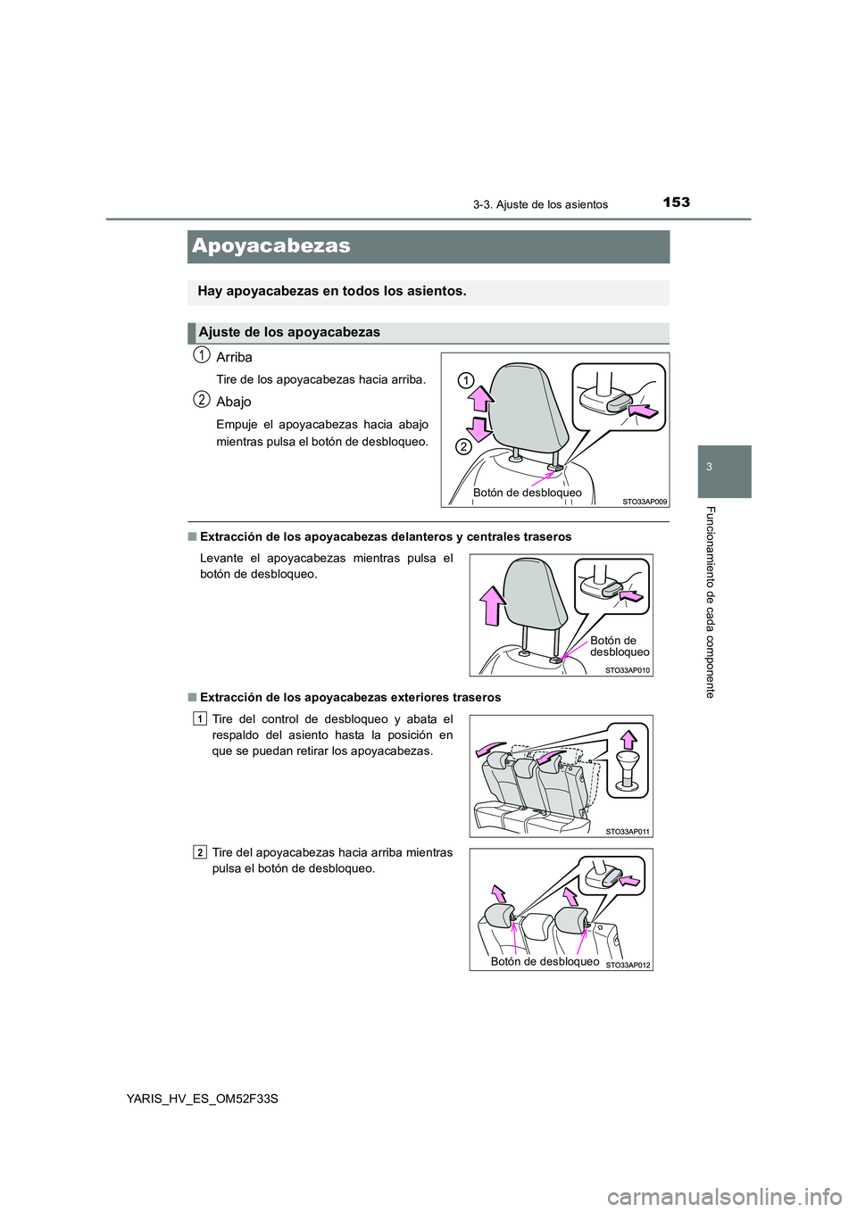 TOYOTA YARIS HYBRID 2015  Manual del propietario (in Spanish) 153
3
3-3. Ajuste de los asientos
Funcionamiento de cada componente
YARIS_HV_ES_OM52F33S
Apoyacabezas
Arriba
Tire de los apoyacabezas hacia arriba.
Abajo
Empuje el apoyacabezas hacia abajo 
mientras p