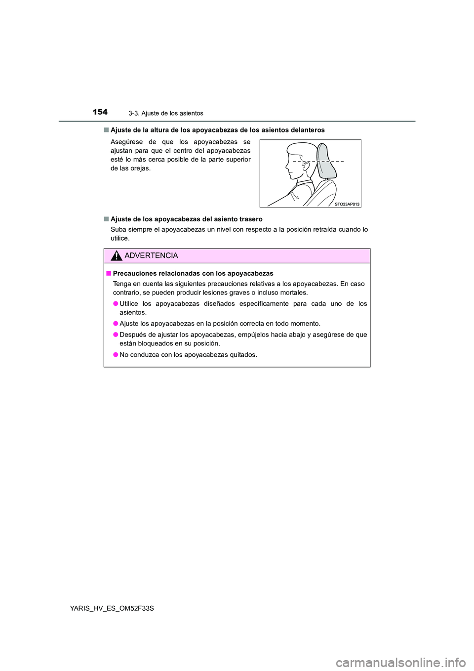 TOYOTA YARIS HYBRID 2015  Manual del propietario (in Spanish) 1543-3. Ajuste de los asientos
YARIS_HV_ES_OM52F33S 
■ Ajuste de la altura de los apoyacabezas de los asientos delanteros 
■ Ajuste de los apoyacabezas del asiento trasero 
Suba siempre el apoyaca