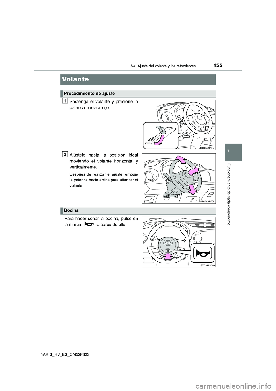 TOYOTA YARIS HYBRID 2015  Manual del propietario (in Spanish) 155
3
3-4. Ajuste del volante y los retrovisores
Funcionamiento de cada componente
YARIS_HV_ES_OM52F33S
Volante
Sostenga el volante y presione la 
palanca hacia abajo. 
Ajústelo hasta la posición id