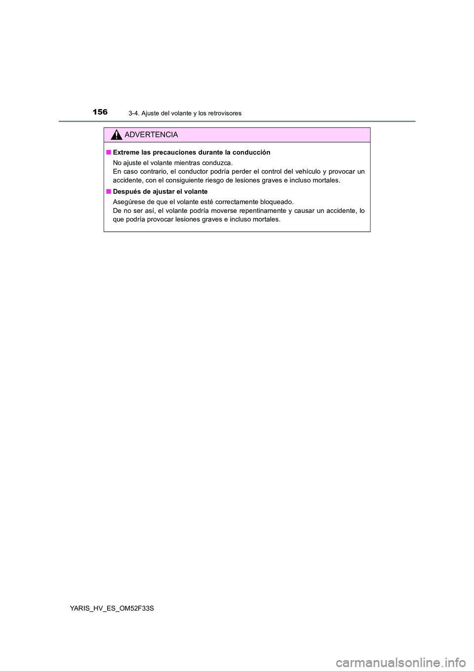 TOYOTA YARIS HYBRID 2015  Manual del propietario (in Spanish) 1563-4. Ajuste del volante y los retrovisores
YARIS_HV_ES_OM52F33S
ADVERTENCIA
■Extreme las precauciones durante la conducción 
No ajuste el volante mientras conduzca. 
En caso contrario, el conduc