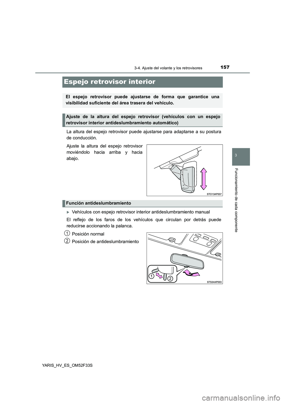 TOYOTA YARIS HYBRID 2015  Manual del propietario (in Spanish) 157
3
3-4. Ajuste del volante y los retrovisores
Funcionamiento de cada componente
YARIS_HV_ES_OM52F33S
Espejo retrovisor interior
La altura del espejo retrovisor puede ajustarse para adaptarse a su p