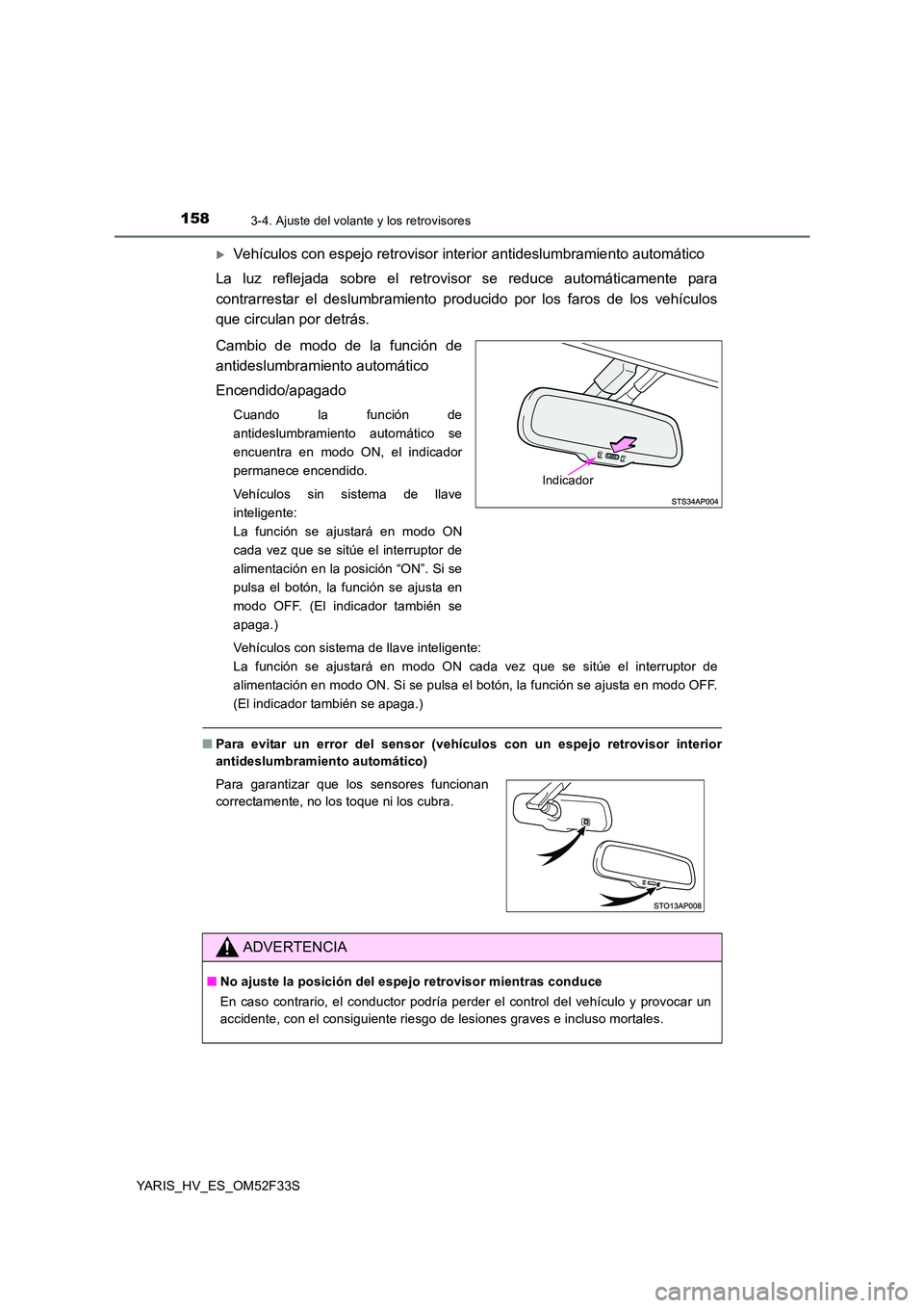 TOYOTA YARIS HYBRID 2015  Manual del propietario (in Spanish) 1583-4. Ajuste del volante y los retrovisores
YARIS_HV_ES_OM52F33S
�XVehículos con espejo retrovisor interior antideslumbramiento automático 
La luz reflejada sobre el retrovisor se reduce automáti