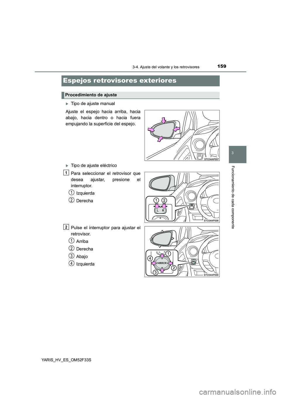TOYOTA YARIS HYBRID 2015  Manual del propietario (in Spanish) 159
3
3-4. Ajuste del volante y los retrovisores
Funcionamiento de cada componente
YARIS_HV_ES_OM52F33S
Espejos retrovisores exteriores
�XTipo de ajuste manual 
Ajuste el espejo hacia arriba, hacia 
a