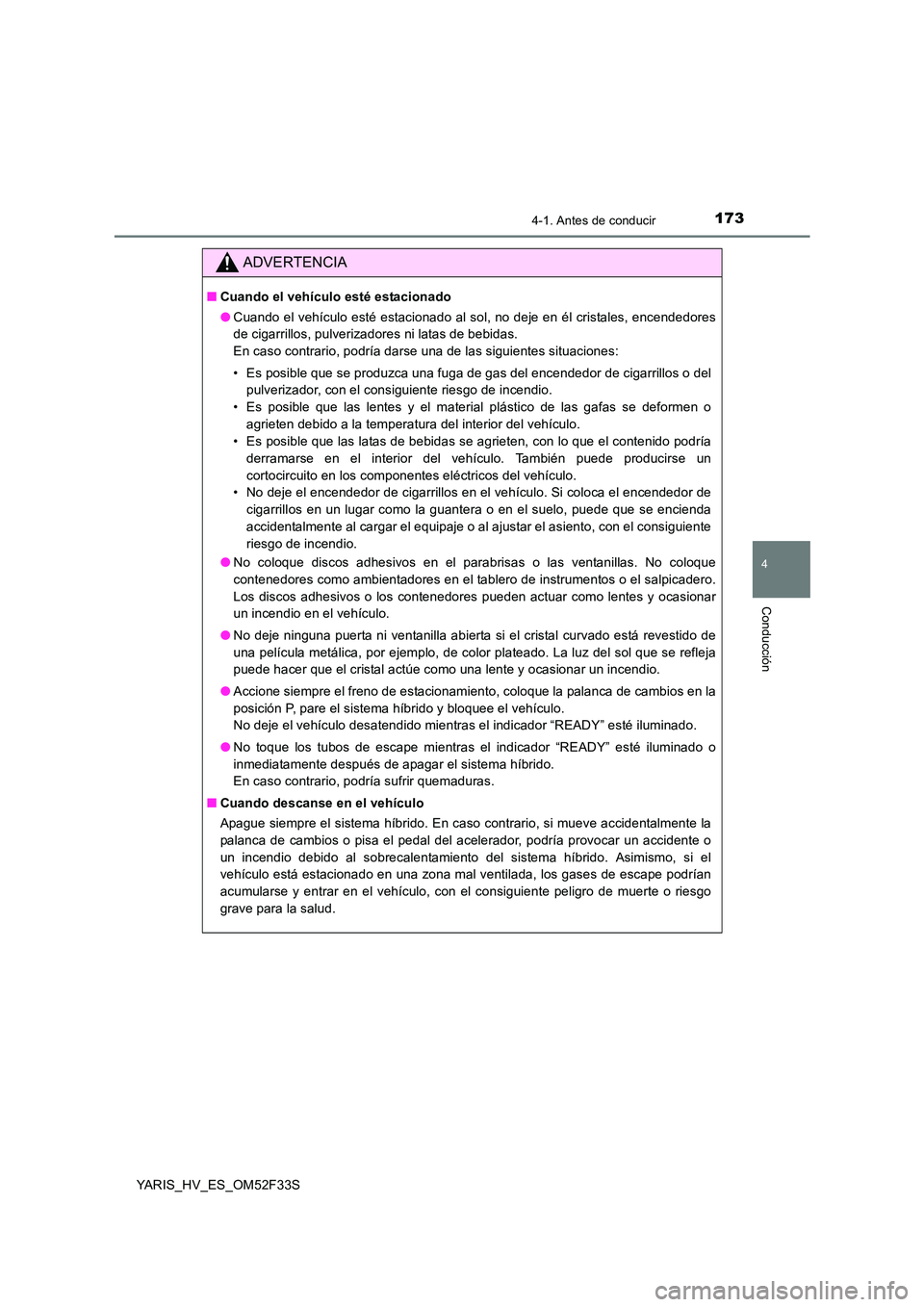 TOYOTA YARIS HYBRID 2015  Manual del propietario (in Spanish) 1734-1. Antes de conducir
4
Conducción
YARIS_HV_ES_OM52F33S
ADVERTENCIA
■Cuando el vehículo esté estacionado 
● Cuando el vehículo esté estacionado al sol, no deje en él cristales, encendedo