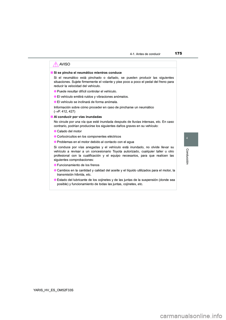 TOYOTA YARIS HYBRID 2015  Manual del propietario (in Spanish) 1754-1. Antes de conducir
4
Conducción
YARIS_HV_ES_OM52F33S
AV I S O
■Si se pincha el neumático mientras conduce  
Si el neumático está pinchado o dañado, se pueden producir las siguientes 
sit
