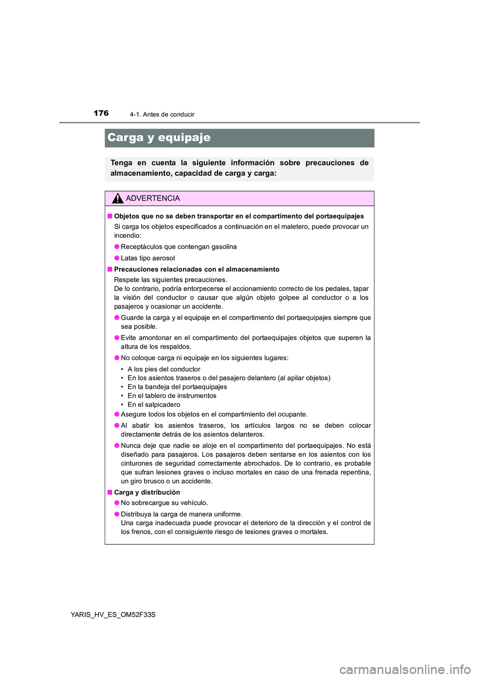 TOYOTA YARIS HYBRID 2015  Manual del propietario (in Spanish) 1764-1. Antes de conducir
YARIS_HV_ES_OM52F33S
Carga y equipaje
Tenga en cuenta la siguiente información sobre precauciones de 
almacenamiento, capacidad de carga y carga:
ADVERTENCIA
■ Objetos que
