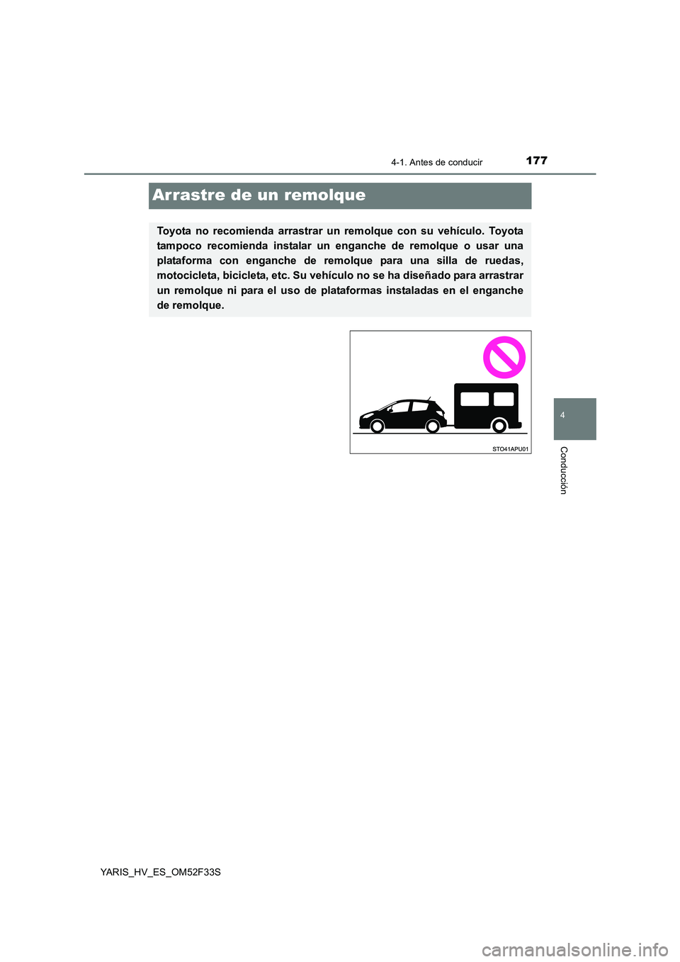 TOYOTA YARIS HYBRID 2015  Manual del propietario (in Spanish) 177
4
4-1. Antes de conducir
Conducción
YARIS_HV_ES_OM52F33S
Arrastre de un remolque
Toyota no recomienda arrastrar un remolque con su vehículo. Toyota 
tampoco recomienda instalar un enganche de re