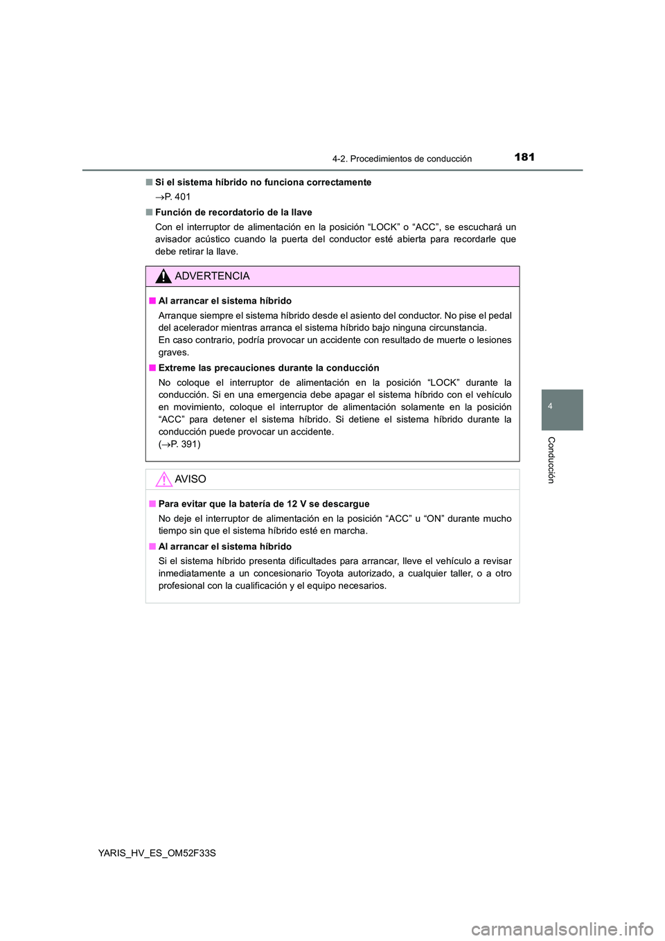 TOYOTA YARIS HYBRID 2015  Manual del propietario (in Spanish) 1814-2. Procedimientos de conducción
4
Conducción
YARIS_HV_ES_OM52F33S 
■ Si el sistema híbrido no funciona correctamente 
→ P.  4 0 1 
■ Función de recordatorio de la llave 
Con el interrup