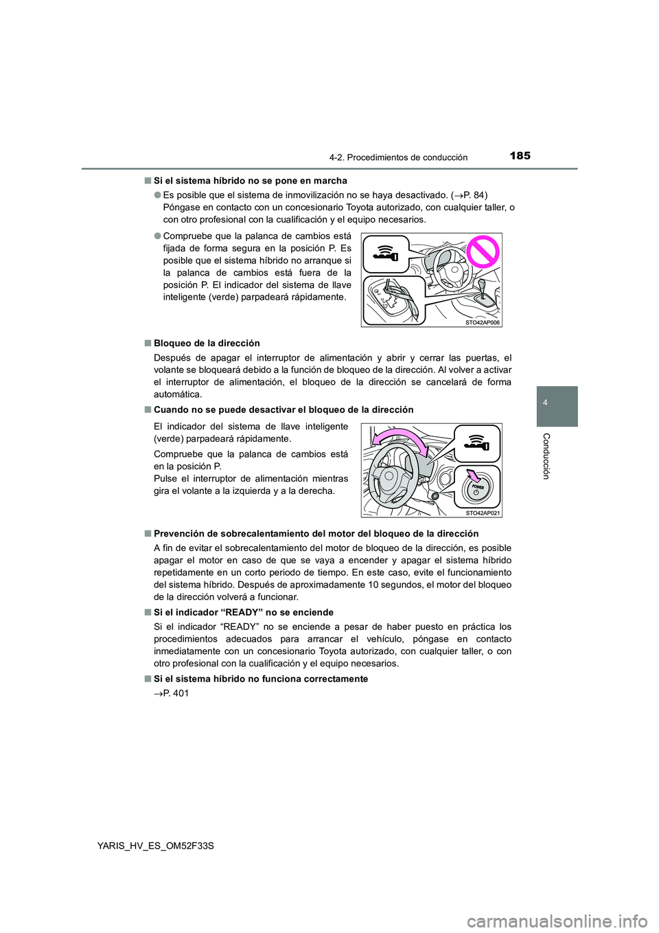 TOYOTA YARIS HYBRID 2015  Manual del propietario (in Spanish) 1854-2. Procedimientos de conducción
4
Conducción
YARIS_HV_ES_OM52F33S 
■ Si el sistema híbrido no se pone en marcha 
● Es posible que el sistema de inmovilización no se haya desactivado. (→