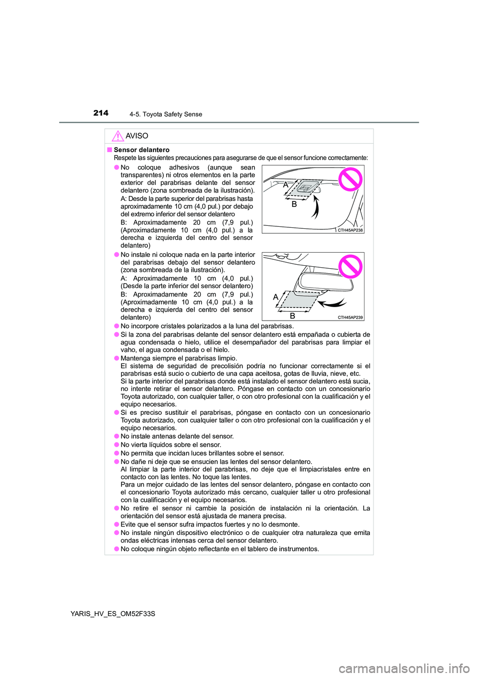 TOYOTA YARIS HYBRID 2015  Manual del propietario (in Spanish) 2144-5. Toyota Safety Sense
YARIS_HV_ES_OM52F33S
AV I S O
■Sensor delanteroRespete las siguientes precauciones para asegurarse de que el sensor funcione correctamente:
●No incorpore cristales pola