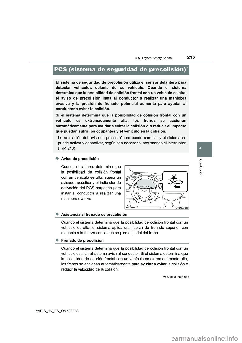 TOYOTA YARIS HYBRID 2015  Manual del propietario (in Spanish) 215
4
4-5. Toyota Safety Sense
Conducción
YARIS_HV_ES_OM52F33S
PCS (sistema de seguridad de precolisión)∗
◆Aviso de precolisión 
Cuando el sistema determina que 
la posibilidad de colisión fro