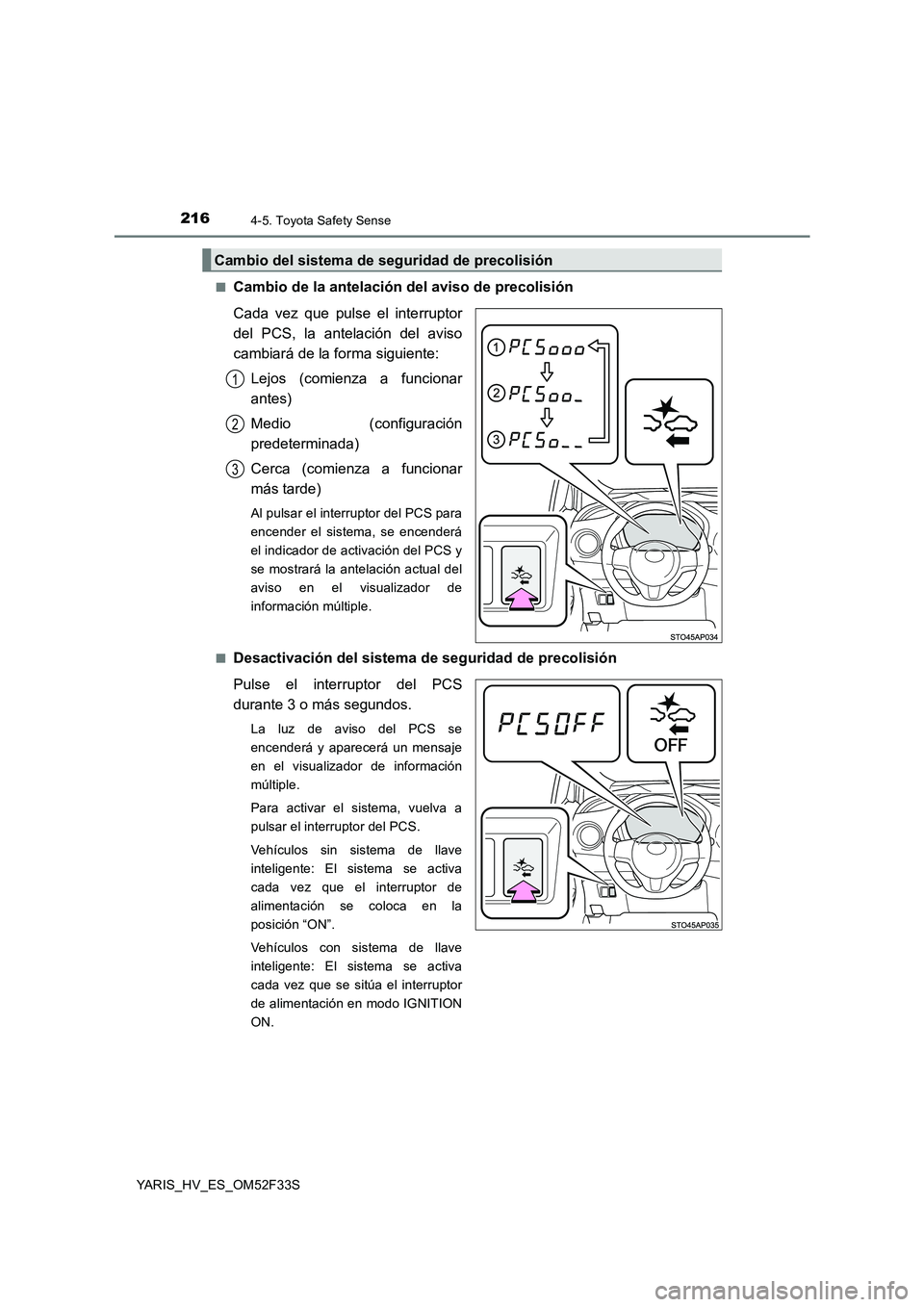 TOYOTA YARIS HYBRID 2015  Manual del propietario (in Spanish) 2164-5. Toyota Safety Sense
YARIS_HV_ES_OM52F33S 
■Cambio de la antelación del aviso de precolisión 
Cada vez que pulse el interruptor 
del PCS, la antelación del aviso
cambiará de la forma sigu