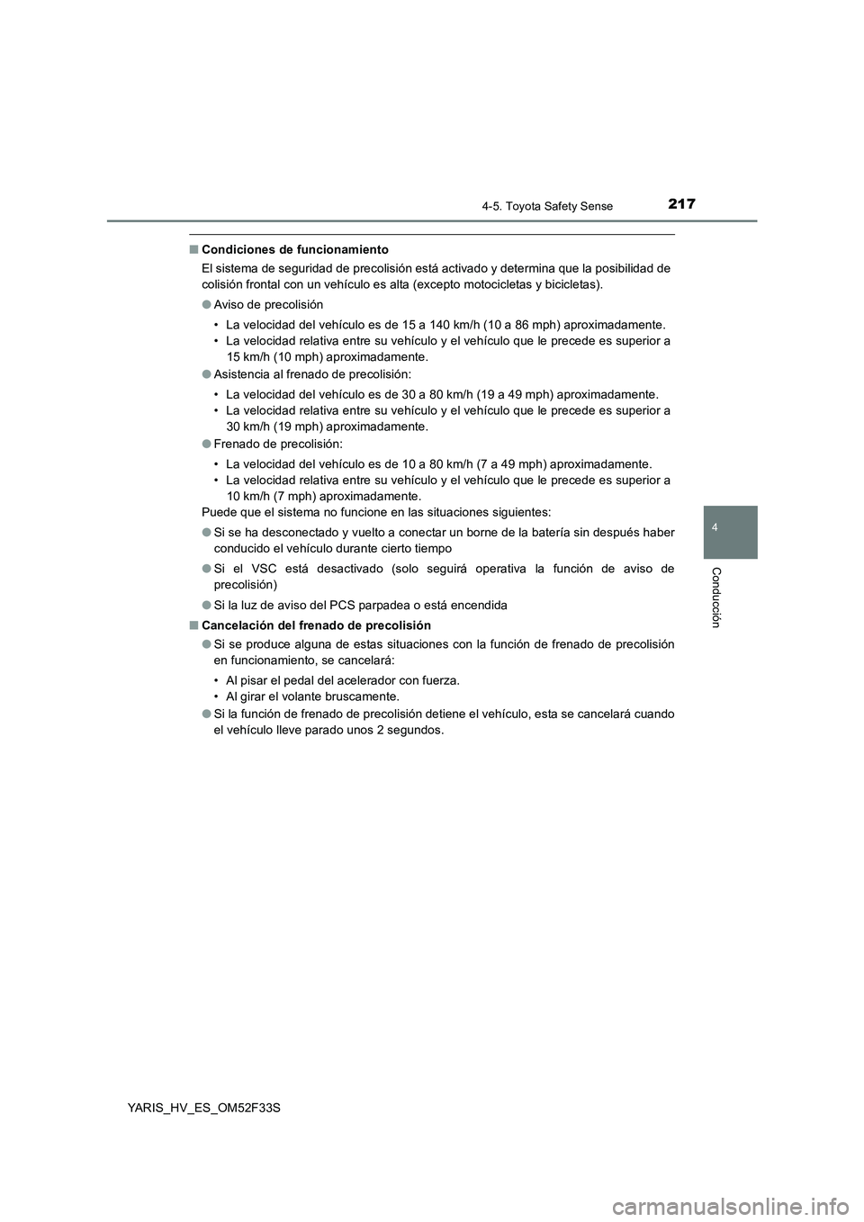 TOYOTA YARIS HYBRID 2015  Manual del propietario (in Spanish) 2174-5. Toyota Safety Sense
4
Conducción
YARIS_HV_ES_OM52F33S
■Condiciones de funcionamiento
El sistema de seguridad de precolisión está activado y determina que la posibilidad de
colisión front