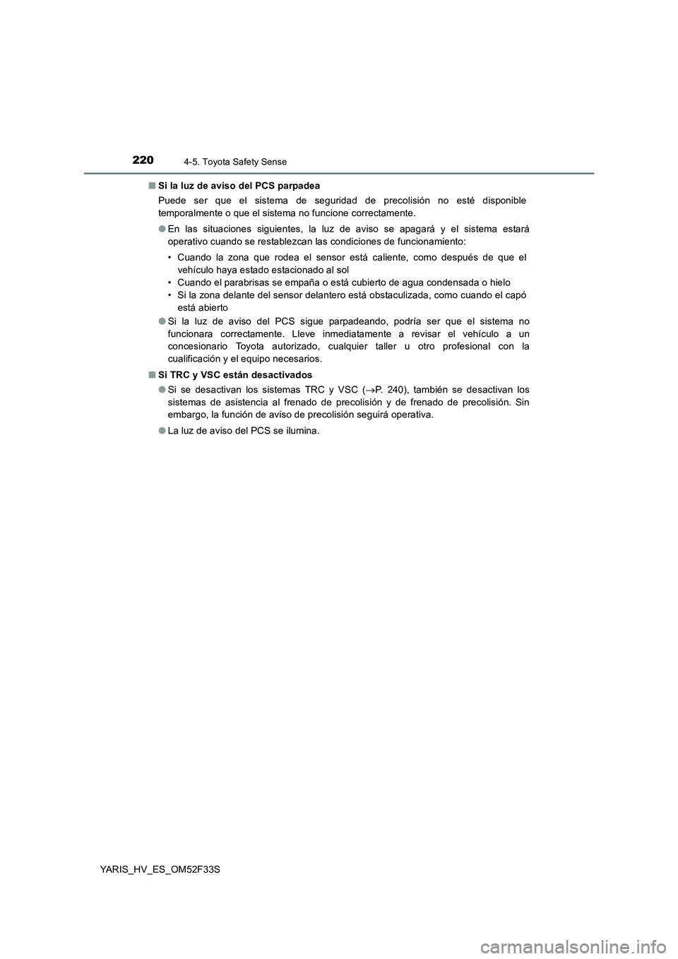 TOYOTA YARIS HYBRID 2015  Manual del propietario (in Spanish) 2204-5. Toyota Safety Sense
YARIS_HV_ES_OM52F33S 
■ Si la luz de aviso del PCS parpadea 
Puede ser que el sistema de seguridad de precolisión no esté disponible 
temporalmente o que el sistema no 