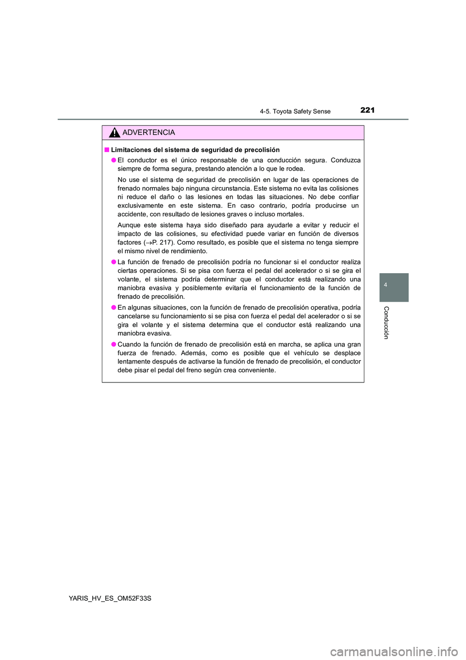 TOYOTA YARIS HYBRID 2015  Manual del propietario (in Spanish) 2214-5. Toyota Safety Sense
4
Conducción
YARIS_HV_ES_OM52F33S
ADVERTENCIA
■Limitaciones del sistema de seguridad de precolisión
●El conductor es el único responsable de una conducción segura. 
