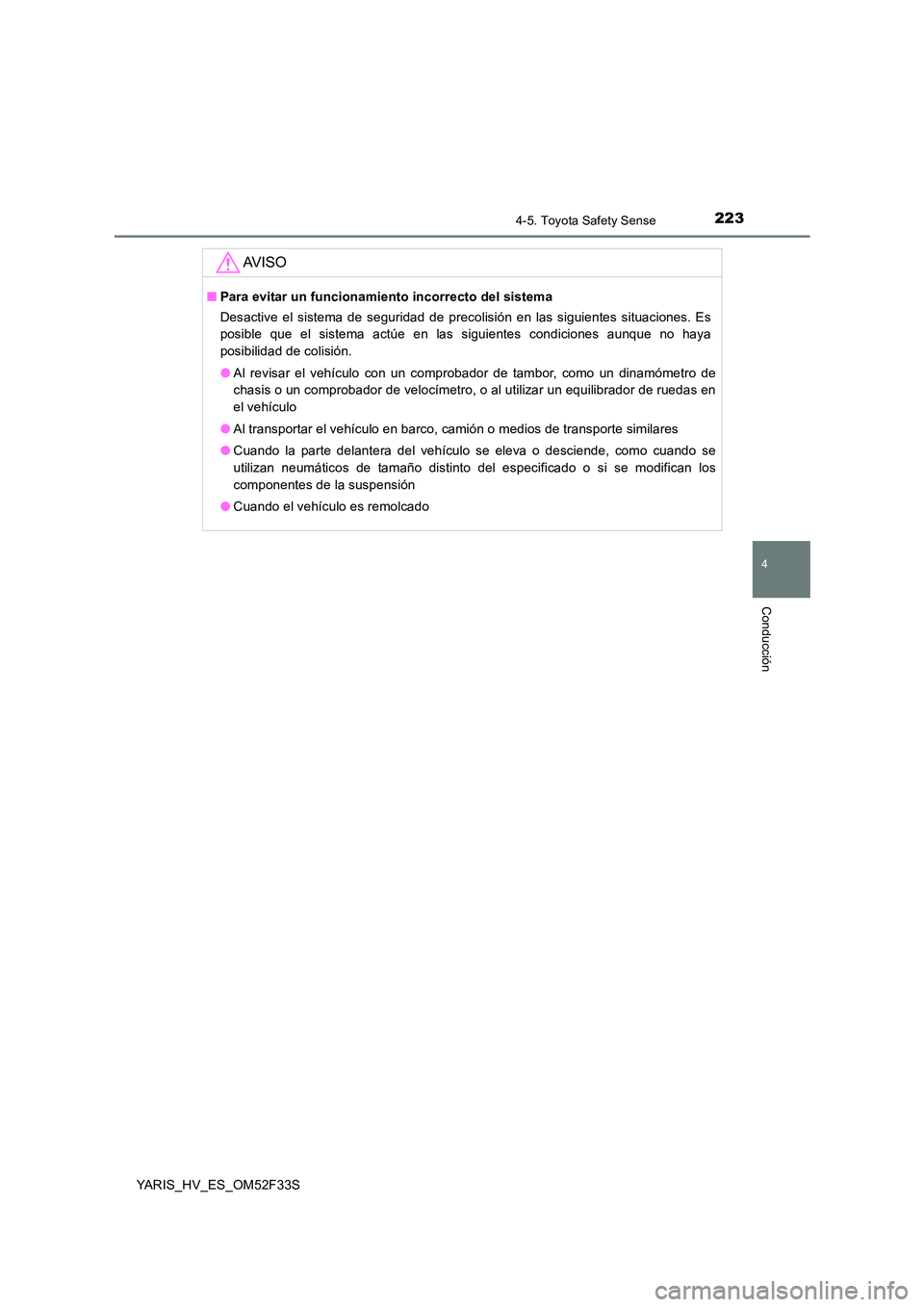 TOYOTA YARIS HYBRID 2015  Manual del propietario (in Spanish) 2234-5. Toyota Safety Sense
4
Conducción
YARIS_HV_ES_OM52F33S
AV I S O
■Para evitar un funcionamiento incorrecto del sistema 
Desactive el sistema de seguridad de precolisión en las siguientes sit