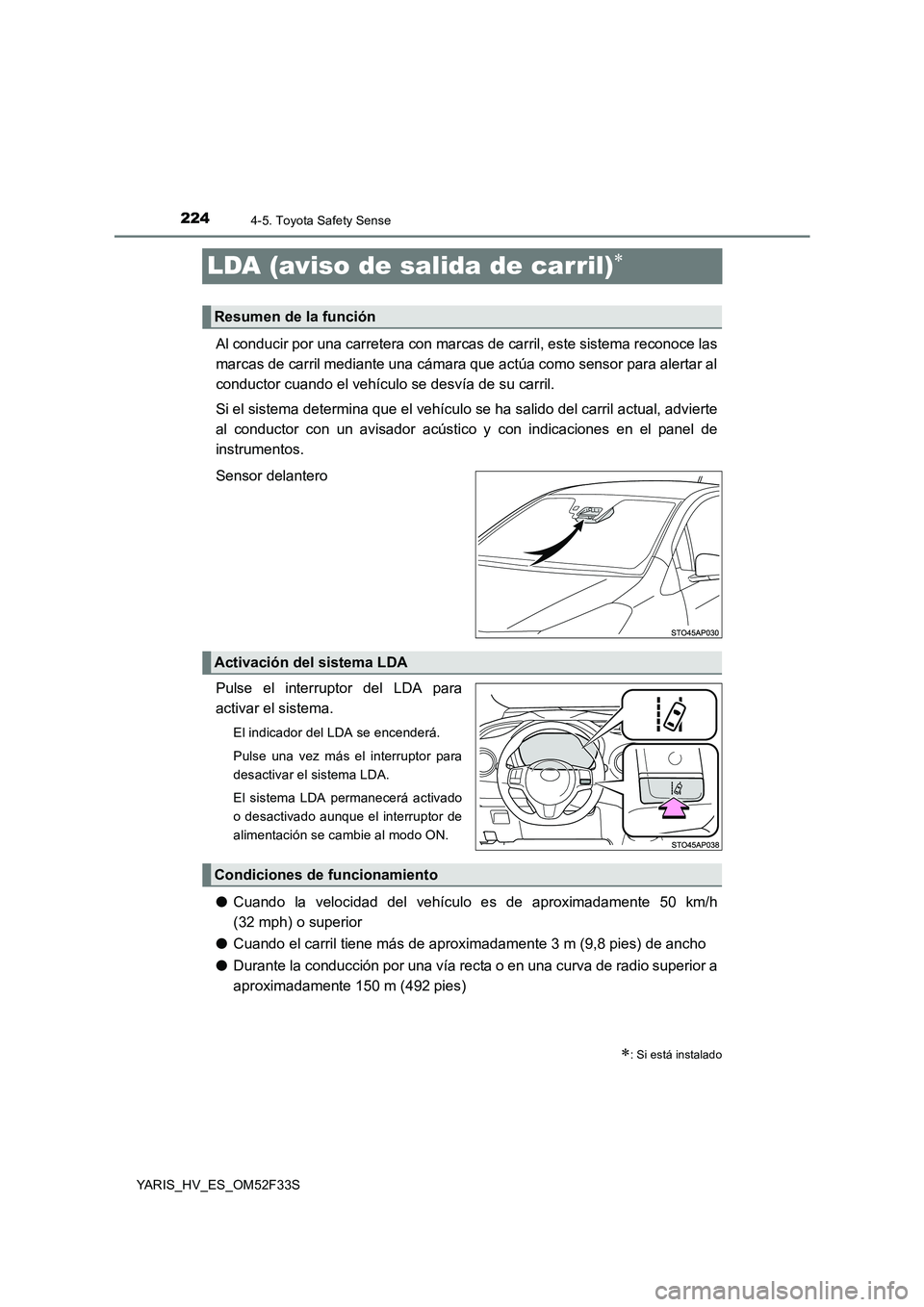 TOYOTA YARIS HYBRID 2015  Manual del propietario (in Spanish) 2244-5. Toyota Safety Sense
YARIS_HV_ES_OM52F33S
LDA (aviso de salida de carril)∗
Al conducir por una carretera con marcas de carril, este sistema reconoce las 
marcas de carril mediante una cámara