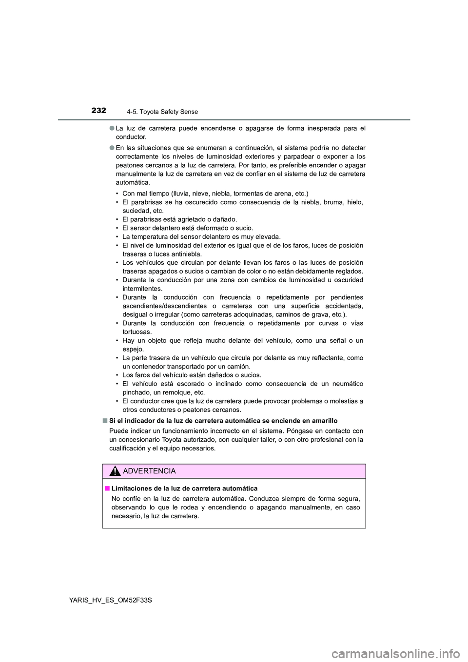 TOYOTA YARIS HYBRID 2015  Manual del propietario (in Spanish) 2324-5. Toyota Safety Sense
YARIS_HV_ES_OM52F33S 
● La luz de carretera puede encenderse o apagarse de forma inesperada para el 
conductor. 
● En las situaciones que se enumeran a continuación, e