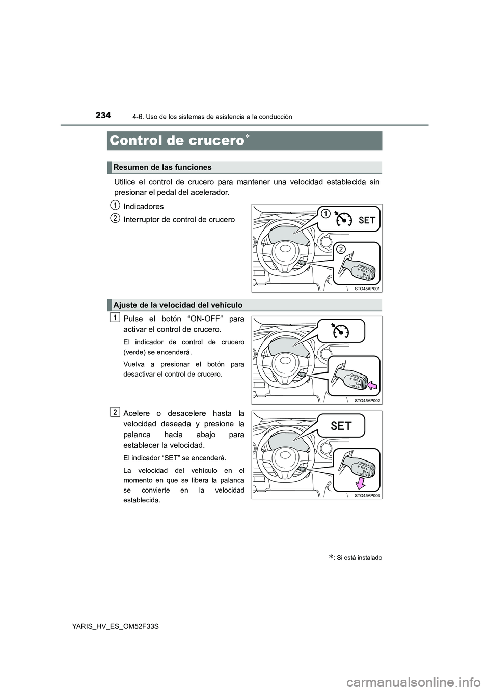 TOYOTA YARIS HYBRID 2015  Manual del propietario (in Spanish) 2344-6. Uso de los sistemas de asistencia a la conducción
YARIS_HV_ES_OM52F33S
Control de crucero∗
Utilice el control de crucero para mantener una velocidad establecida sin 
presionar el pedal del 