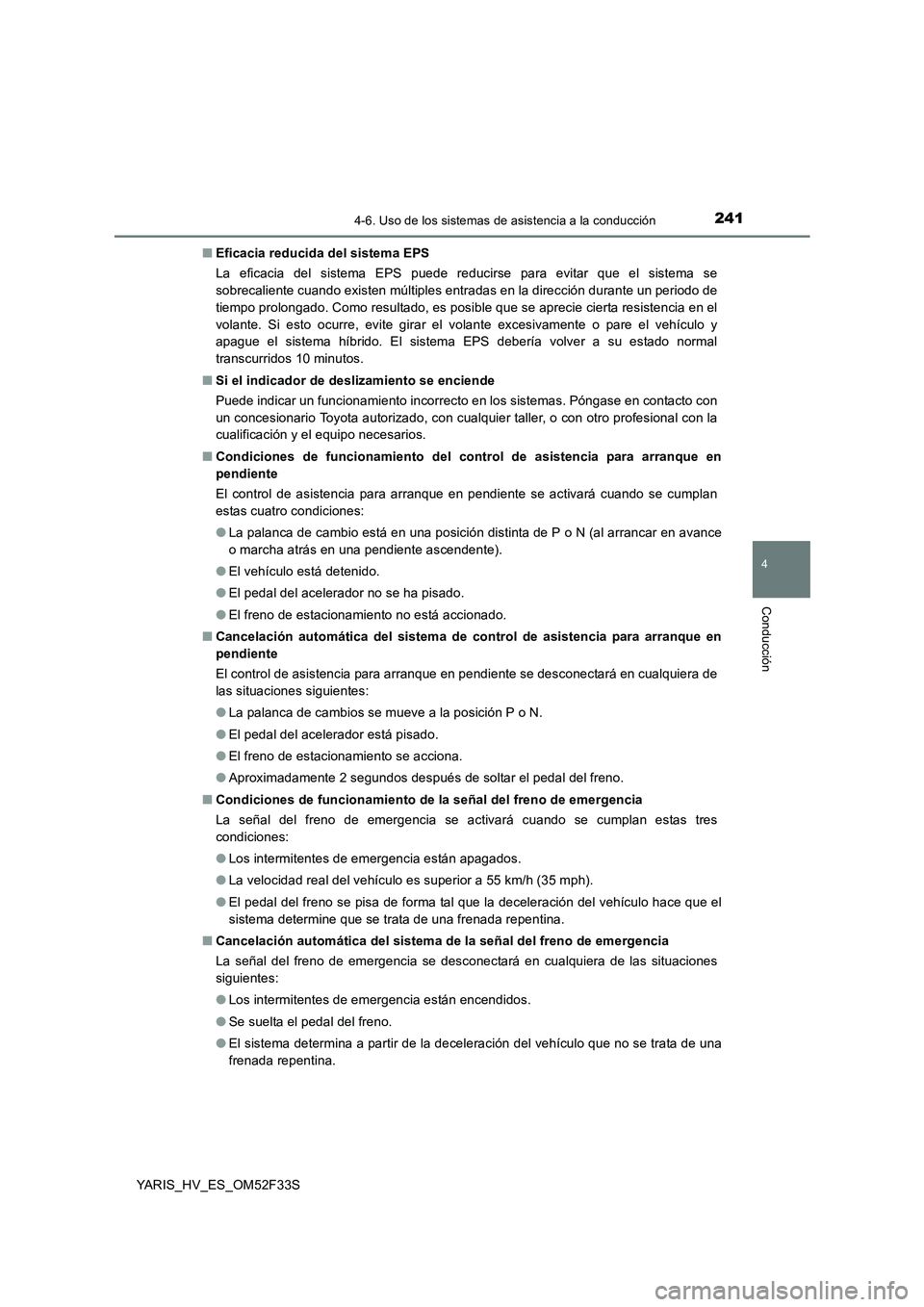 TOYOTA YARIS HYBRID 2015  Manual del propietario (in Spanish) 2414-6. Uso de los sistemas de asistencia a la conducción
4
Conducción
YARIS_HV_ES_OM52F33S 
■ Eficacia reducida del sistema EPS 
La eficacia del sistema EPS puede reducirse para evitar que el sis