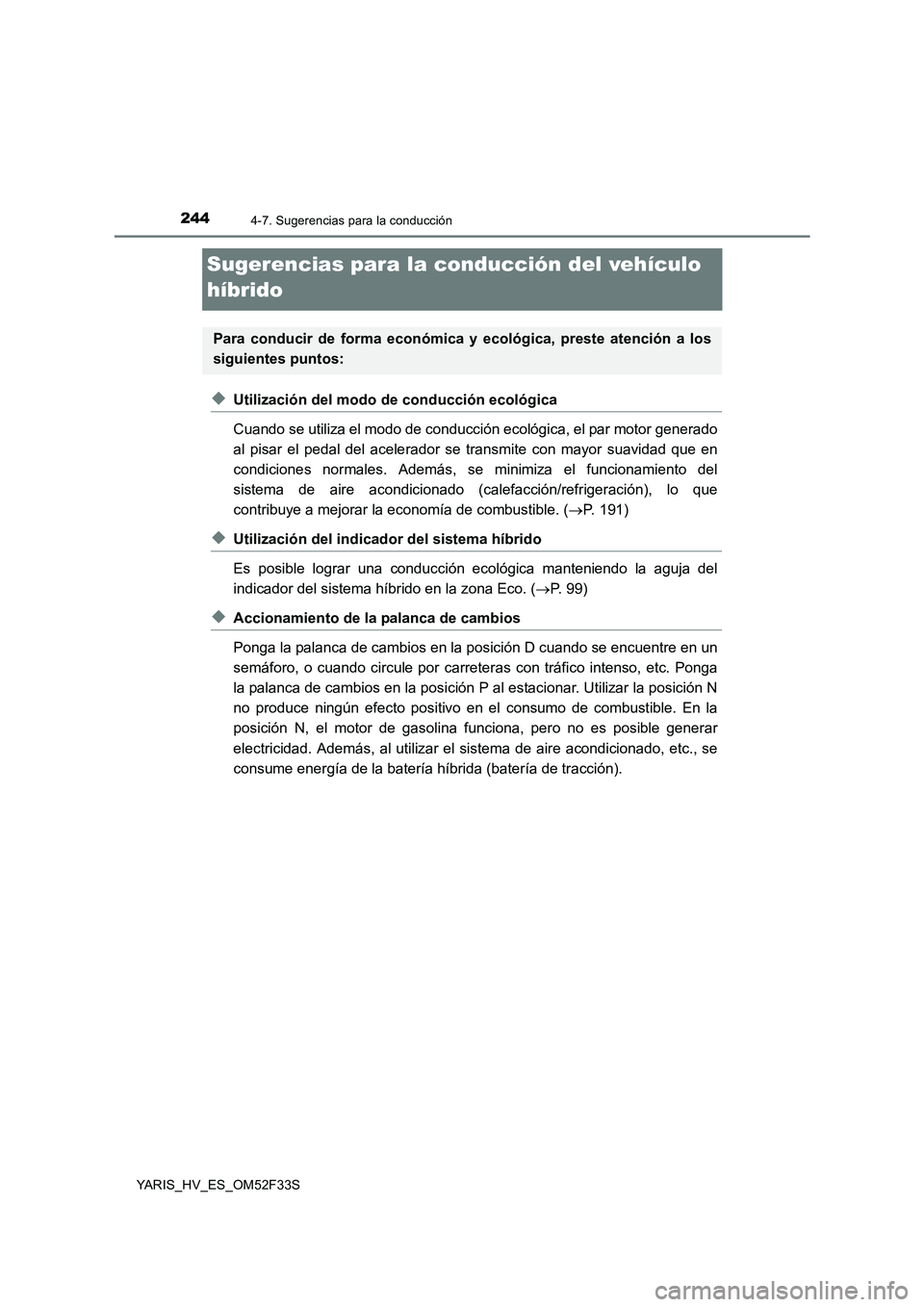 TOYOTA YARIS HYBRID 2015  Manual del propietario (in Spanish) 2444-7. Sugerencias para la conducción
YARIS_HV_ES_OM52F33S
Sugerencias para la conducción del vehículo  
híbrido
◆Utilización del modo de conducción ecológica 
Cuando se utiliza el modo de c