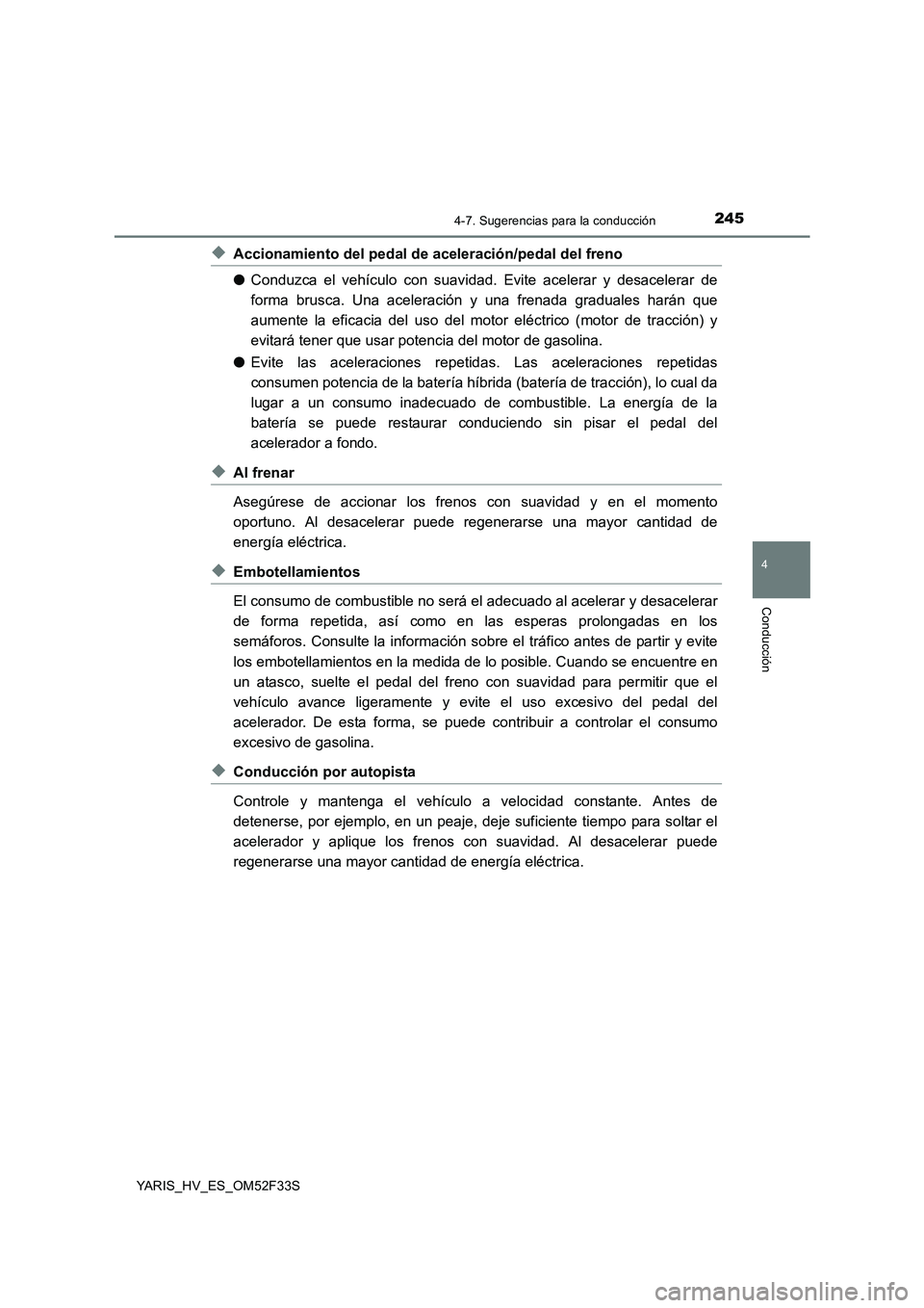 TOYOTA YARIS HYBRID 2015  Manual del propietario (in Spanish) 2454-7. Sugerencias para la conducción
4
Conducción
YARIS_HV_ES_OM52F33S
◆Accionamiento del pedal de aceleración/pedal del freno 
● Conduzca el vehículo con suavidad. Evite acelerar y desacele