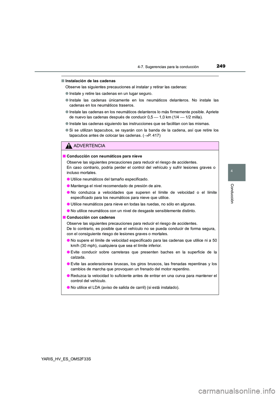 TOYOTA YARIS HYBRID 2015  Manual del propietario (in Spanish) 2494-7. Sugerencias para la conducción
4
Conducción
YARIS_HV_ES_OM52F33S
■Instalación de las cadenas 
Observe las siguientes precauciones al instalar y retirar las cadenas: 
● Instale y retire 