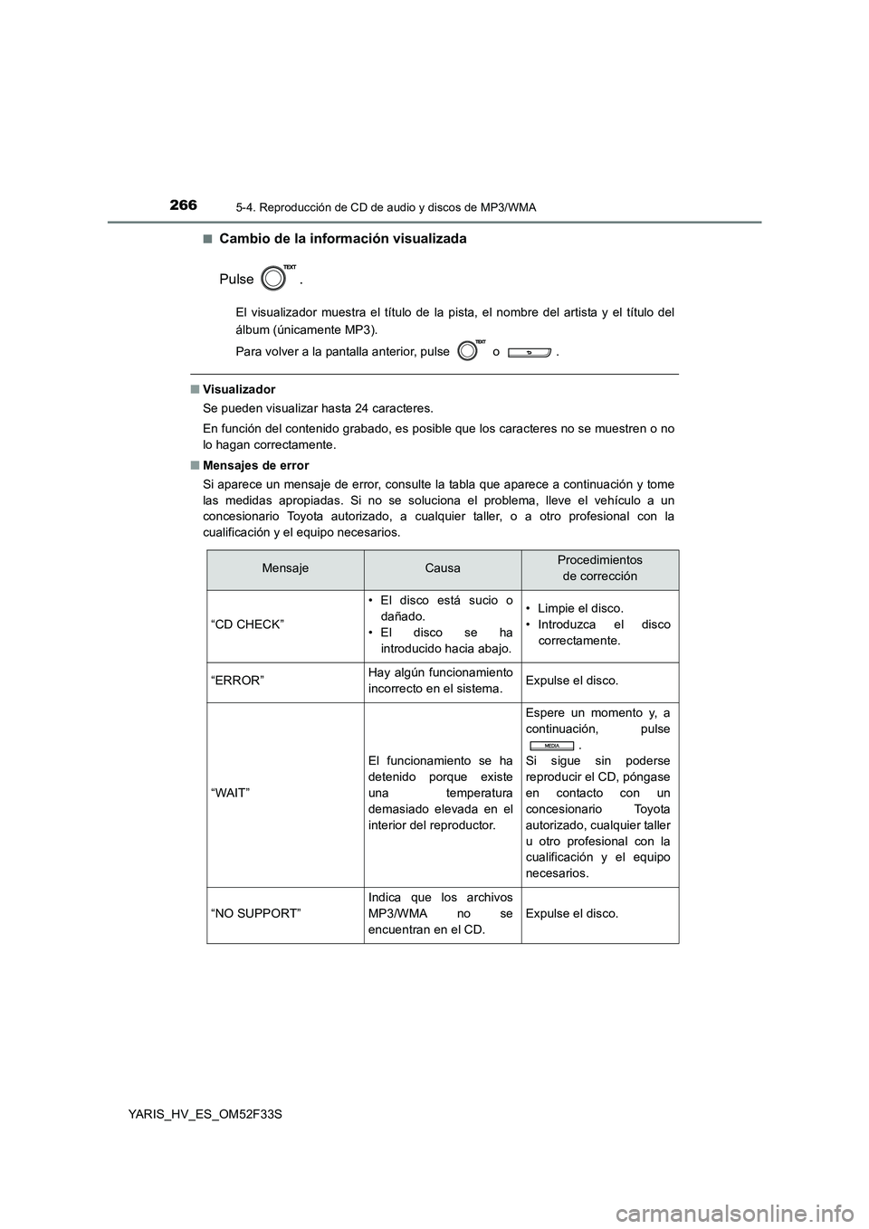 TOYOTA YARIS HYBRID 2015  Manual del propietario (in Spanish) 2665-4. Reproducción de CD de audio y discos de MP3/WMA
YARIS_HV_ES_OM52F33S 
■Cambio de la información visualizada 
Pulse .
El visualizador muestra el título de la pista, el nombre del artista y