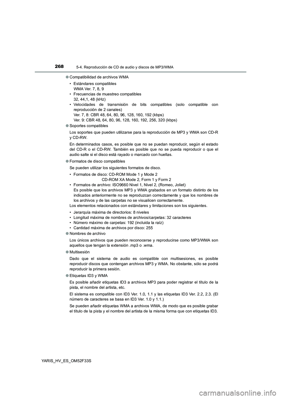 TOYOTA YARIS HYBRID 2015  Manual del propietario (in Spanish) 2685-4. Reproducción de CD de audio y discos de MP3/WMA
YARIS_HV_ES_OM52F33S 
● Compatibilidad de archivos WMA 
• Estándares compatibles 
WMA Ver. 7, 8, 9 
• Frecuencias de muestreo compatible
