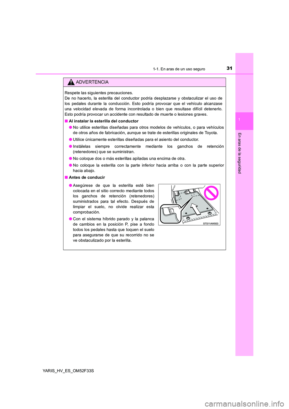 TOYOTA YARIS HYBRID 2015  Manual del propietario (in Spanish) 311-1. En aras de un uso seguro
1
En aras de la seguridad
YARIS_HV_ES_OM52F33S
ADVERTENCIA
Respete las siguientes precauciones.  
De no hacerlo, la esterilla del conductor podría desplazarse y obstac